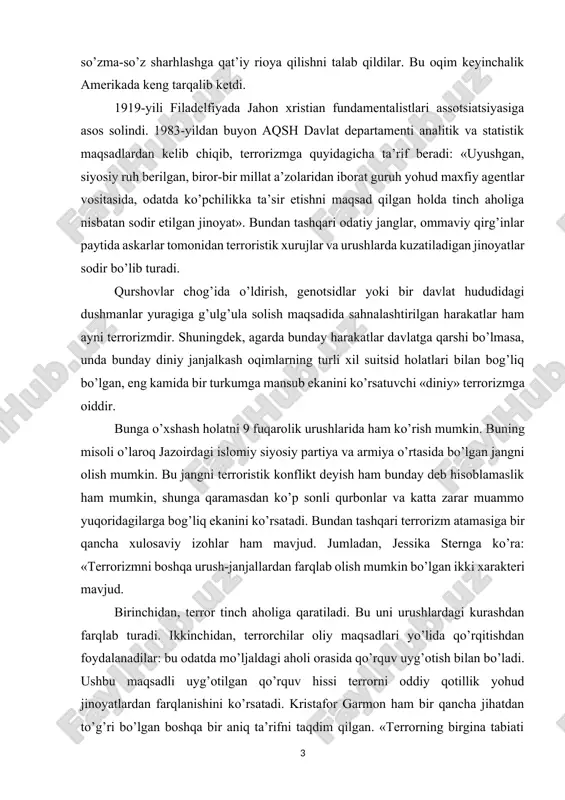 bog’liq ekanini ko’rsatadi. bundan tashqari terrorizm atamasiga bir qancha xulosaviy izohlar ham mavjud. jumladan, jessika sternga ko’ra: «terrorizmni boshqa urush-janjallardan farqlab olish mumkin bo’lgan ikki xarakteri mavjud. birinchidan, terror tinch aholiga qaratiladi. bu uni urushlardagi kurashdan farqlab turadi. ikkinchidan, terrorchilar oliy maqsadlari yo’lida qo’rqitishdan foydalanadilar: bu odatda mo’ljaldagi aholi orasida qo’rquv uyg’otish bilan bo’ladi. ushbu maqsadli uyg’otilgan qo’rquv hissi terrorni oddiy qotillik yohud jinoyatlardan farqlanishini ko’rsatadi. kristafor garmon ham bir qancha jihatdan to’g’ri bo’lgan boshqa bir aniq ta’rifni taqdim qilgan. «terrorning birgina tabiati mavjud bo’lib, u turli xil hissiyotlar, masalan, qattiq g’azab, o’ta sovuqqonlik, hatto ma’lum qurbonlarni jannatni va’da qilgan holda o’limga olib borish bilan baholanadi. yana terror hech qachon o’zining siyosiy kuchlar xizmatidagilarni yomonotliq qilish xarakterini o’zgartirmaydi. 2. ekstremizm va terrorizm – jamiyat barqarorligiga tahdid ushbu – deya davom etadi u, – rejali sistemalashtirilgan jinoyat, jarohatlar va begunoh kishilarda siyosiy yakunlardan qo’rquv hissini uyg’otishdir». brus hofman ham terrorga quyidagicha …