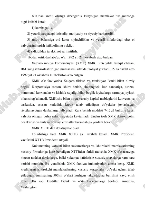 asining karoriga binoan 1944 yilda tashqil etilgan bulib, bmtning ixtisos muassasasidir. 1946 yil o`z faoliyatini boshlagan. xalqaro valyuta fondi (xvf)ga a'zo bulish xam xttb a'zoligi shartlaridan biridir. dastlab bank ishtirokchi-mamlakatlarning xujaligini tiklash va rivojlantirishga kumak berish maksadida to`zilgan. xozir xttbga 177 mamlakat a'zo. xttbning asosiy maksadi ishlab chikarish maksadlari uchun sarmoya joylashni ragbatlantirish orkali tiklash va rivojlantirishga kumaklashishi xorijiy xususiy sarmoya joylovchilarni ragbatlantirish, shuningdek xalqaro savdoni rivojlantirish uchun sharoit yaratishdan iborat. xttbning asosiy tamoyillarida karz fakat ishlab chikarish masksadlarida berilishi ta'kidlangan, karz olish uchun karzning anik maksadlar uchun ishlatilishining iktisodiy asoslanishi va xukumat kafolati zarur buladi. xtbning oliy organi – boshkaruvchilar kengashi bulib u bankning barcha vakolatlariga ega va uning tarkibiga xar bir a'zo – davlatdan bittadan boshkaruvchi va urinbosar kiradi. odatda kurib chikiladigan masalalar dunyodagi moliyaviy va iktisodiy vaziyat axvoli. kreditlar xususida so`z yuritganda ularning 20 yilgacha muddatda 5 yillik imtiyozli davri bilan ancha yirik foiz xisobiga berilishini, bunda …