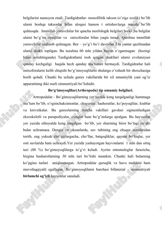 ham uchraydi.yer yuzida yashayotgan hayvonlarni 1 mln dan ortiq turi (80 %) bo’gimoyoqlilarga to’g’ri keladi. ayrim entomologlar farazicha, birgina hasharotlarning 30 mln turi bo’lishi mumkin. chunki hali bularning ko’pgina turlari aniqlanmagan. artropodalar quruqlik va havo muhitini ham muvofaqqiyatli egallagan. bo’gimoyoqlilarni barchasi billaterial – simmetriyali birlamchi og’izli hayvonlar sanaladi. artropoda lar yirik 3 ta: xeletsiralilar, mandibulatalar va trilobitlar taksonlariga ajratiladi. chelicerata – bular qilich dumlilar, dengiz o’rgimchaklari va barcha o’rgimchaksimonlar. mandibulata - 2 ta egizak takson: crustacea - krablar moylov oyoqli qisqichbaqalar, suv biylari va boshqalar. mandibulaning bo’gimoyoqlilarning bosh segmentlari o’simtalar hosil bo’lgan jag’lar. tracheata – hashorotlar, ikki juft oyoqlilar ,laboyoqli,ko’poyoqlilar trilobitomorpha - qirilib ketgan. yuqoridagi taksonlarni bir necha asosiy ummumiy belgilar birlashtiradi, bu belgilar segmentlashgan tana, xitin ekzoskelet, po’st tashlash, bo’g’imli juft oyoqlilar va boshqalar. bu belgilarning o’zaro aloqasi bo’gimoyoqlilarni bitta umumiy ajdoddan kelib chiqqanligidan dalolat beradi. evolutsiya jarayonida yuqorida keltirilgan bo’gimoyoqlilarga xos kompleks belgilarni shakllanishi – artropodizatsiya deyiladi. natijada …