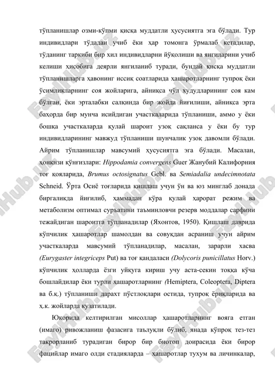 н, ҳонқизи қўнғизлари: hippodamia convergens guer жанубий калифорния тоғ қояларида, brumus octosignatus gebl. ва semiadalia undecimnotata schneid. ўрта осиё тоғларида қишлаш учун ўн ва юз минглаб донада биргаликда йиғилиб, ҳаммадан кўра қулай ҳарорат режим ва метаболизм оптимал суръатини таъминловчи резерв моддалар сарфини тежайдиган шароитга тўпланадилар (яхонтов, 1950). қишлаш даврида кўпчилик ҳашаротлар шамолдан ва совуқдан асраниш учун айрим участкаларда мавсумий тўпланадилар, масалан, зарарли хасва (eurygaster integriceps put) ва тоғ қандаласи (dolycоris punicillatus hоrv.) кўпчилик ҳолларда ёзги уйқуга кириш учу аста-секин тоққа кўча бошлайдилар ёки турли ҳашаротларнинг (hemiptera, coleoptera, diptera ва б.қ.) тўпланиши дарахт пўстлоқлари остида, тупроқ ёриқларида ва ҳ.к. жойларда кузатилади. юқорида келтирилган мисоллар ҳашаротларнинг вояга етган (имаго) ривожланиш фазасига таълуқли бўлиб, янада кўпроқ тез-тез такрорланиб турадиган бирор бир биотоп доирасида ёки бирор фацийлар имаго олди стадияларда – ҳашаротлар тухум ва личинкалар, айримда эса ғумбаклари тўпланади. жуда кўп ҳашаротлар бирга (бир тўпда) озроқдан тухум қўядилар; масалан, полиз қўнғизи (epilachna chrysomelina f.) …