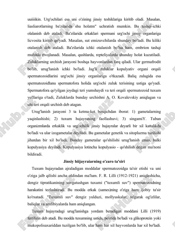 uni o'ziga jalb qilishi ancha oldindan ma'lum. f. r. lilli (1912-1921) aniqlashicha, dengiz tipratikanining suvgatushgan tuxumi ("tuxumli suv") spermatozoidning harakatini tezlashtiradi. bu modda erkak (sames)ning o'ziga ham ijobiy ta'sir ko'rsatadi. "tuxumli suv" dengiz yulduzi, mollyuskalar, to'garak og'izlilar, baliqlar va amfibiyalarda ham aniqlangan. tuxum hujayradagi urug'lanishga yordam beradigan moddani lilli (1919) fertilizin deb atadi. bu modda tuxumning ustida, po'stida bo'ladi va glikoprotein yoki mukopolisaxariddan tuzilgan bo'lib, ular ham har xil hayvonlarda har xil bo'ladi. shunga ko'ra, fertilizin ham har xil tuxumda har xil bo'ladi. uning molekulyar massasi 300.000 ga teng. spermatozoid sitoplazmasi ustida antifertilizin moddasi uchraydi. a. tayler (1958) fikricha, bu modda fertilizinga antigen-antitelo hisoblanadi va qulfga kalit to'g'ri kelgandek, bir tur hayvonlarda bir-biriga to'g'ri keladi, boshqa turlarning jinsiy hujayralariga to'g'ri kelmaydi. shuning uchun ham tabiatda' har xil tur hayvorilaming jinsiy hujayralari o'zaro qo'shilavermaydi. fertilizin ba'zi hayvonlarning tuxumida bo'lmaydi va ular bemalol urug'lanadi. bu moddalarni m. gartman (1940) gamonlar yoki gametalar …