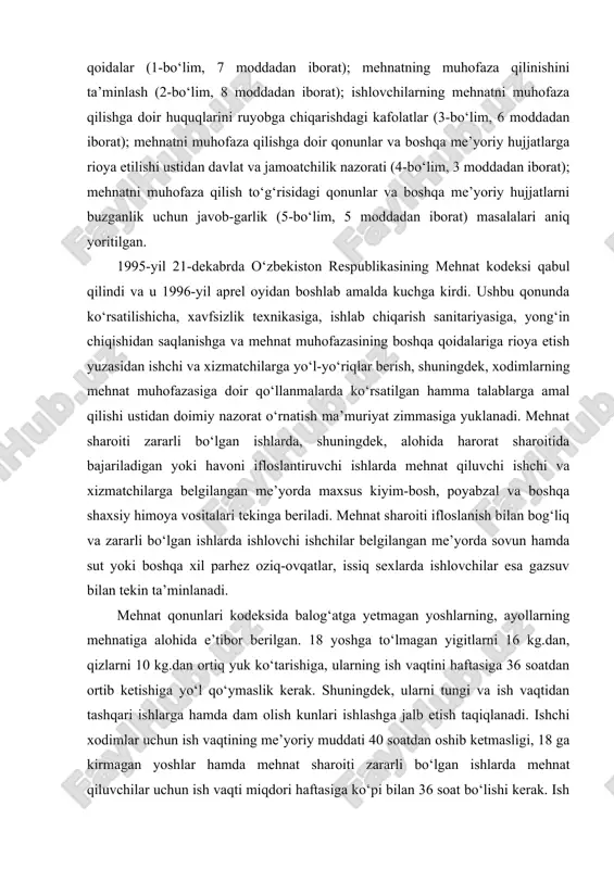 ki boshqa xil parhez oziq-ovqatlar, issiq sexlarda ishlovchilar esa gazsuv bilan tekin ta’minlanadi. mehnat qonunlari kodeksida balog‘atga yetmagan yoshlarning, ayollarning mehnatiga alohida e’tibor berilgan. 18 yoshga to‘lmagan yigitlarni 16 kg.dan, qizlarni 10 kg.dan ortiq yuk ko‘tarishiga, ularning ish vaqtini haftasiga 36 soatdan ortib ketishiga уo‘l qo‘ymaslik kerak. shuningdek, ularni tungi va ish vaqtidan tashqari ishlarga hamda dam olish kunlari ishlashga jalb etish taqiqlanadi. ishchi xodimlar uchun ish vaqtining me’yoriy muddati 40 soatdan oshib ketmasligi, 18 ga kirmagan yoshlar hamda mehnat sharoiti zararli bo‘lgan ishlarda mehnat qiluvchilar uchun ish vaqti miqdori haftasiga ko‘pi bilan 36 soat bo‘lishi kerak. ish vaqtidan ortiq ishlash har bir ishchi va xizmatchi uchun surunkasiga ikki kun davomida 4 soatdan va yiliga 120 soatdan ko‘р bo‘lmasligi lozim. mehnat sharoitlarini me’yorlashtirish, ishchilar uchun sog‘lom va xavfsiz ish sharoitini ta’minlash maqsadida mehnat xavfsizligi talablari asosida standartlar ishlab chiqilib, ular ma’lum bir tizimga solingan. ishlab chiqarishda yuz beradigan baxtsiz hodisalarning …