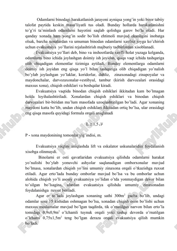 dagi formula orqali aniqlanadi l ≥ 1,5 p - xona maydonining tomonlar yig’indisi, m. evakuatsiya vaqtini aniqlashda lift va eskalator uskunalaridan foydalanish xisobga olinmaydi. binolarni er osti qavatlaridan evakuatsiya qilishda odamlarni harakat yo’nalishi bo’ylab yonuvchi ashyolar saqlanadigan omborxonalar mavjud bo’lmasa, xonalardan chiqish yo’lini umumiy zinaxona orqali o’tkazishga ruxsat etiladi. agar erto’lada bunday omborlar mavjud bo’lsa va bu omborlar uchun alohida chiqish yo’li asosiy evakuatsiya yo’lidan o’tda yonmaydigan devor bilan to’silgan bo’lsagina, ulardan evakuatsiya qilishda umumiy zinaxonadan foydalanishga ruxsat beriladi. agar er to’lada joylashgan xonaning sathi 300m2 gacha bo’lib, undagi odamlar soni 15 kishidan oshmagan bo’lsa, xonadan chiqish oson bo’lishi uchun maxsus moslamalar mavjud bo’lgan taqdirda, tik o’rnatilgan narvon bilan erto’la tomidagi 0,9x0,9m2 o’lchamli tuynuk orqali yoki tashqi devorda o’rnatilgan o’lchami 0,75x1,5m2 teng bo’lgan deraza orqali evakuatsiya qilish mumkin bo’ladi. er to’lada ishlovchilar soni 5 kishidan oshmasa, undan chiqish uchun bitta tuynuk yoki deraza qo’yish kifoya qiladi. binoning qaysi qavatida bo’lishidan …