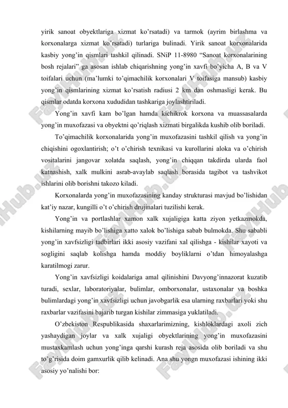 amal qilinishini davyong’innazorat kuzatib turadi, sexlar, laboratoriyalar, bulimlar, omborxonalar, ustaxonalar va boshka bulimlardagi yong’in xavfsizligi uchun javobgarlik esa ularning raxbarlari yoki shu raxbarlar vazifasini bajarib turgan kishilar zimmasiga yuklatiladi. o’zbekiston respublikasida shaxarlarimizning, kishloklardagi axoli zich yashaydigan joylar va xalk xujaligi obyektlarining yong’in muxofazasini mustaxkamlash uchun yong’inga qarshi kurash reja asosida olib boriladi va shu to’g’risida doim gamxurlik qilib kelinadi. ana shu yongn muxofazasi ishining ikki asosiy yo’nalishi bor: - birinchidan, bu - yong’inning oldini olishga karatilgan ilmiy-texnik va tashkiliy tadbirlarnin rejali majmui; - ikkinchidan, bu -obyektlar, shaxarlarda va kishloklardagi axoli zich yashaydigan joylarda yong’inni o’chirishni tashkil qilish. uzbekistton ichki ishlar vazirligi yong’in muxofazasi bosh boshkarmasining vazifasi davlat mulkini, fukarolarning shaxsiy mulkini yong’indan saqlashdan iborat, shu bilan birga yong’in nazorati tashkilotlari tashkiliy, nazorat va ma’muriy ishlarni amalga oshiradi. ularning vazifalariga kuyidagilar kiradi: - xamma idoralar, korxonalar va aloxida shaxslar uchun majburiy bo’lgan yong’in muxofazasiga doir koidalar, meyorlar, yuriknomalar ishlab chiqishi va …