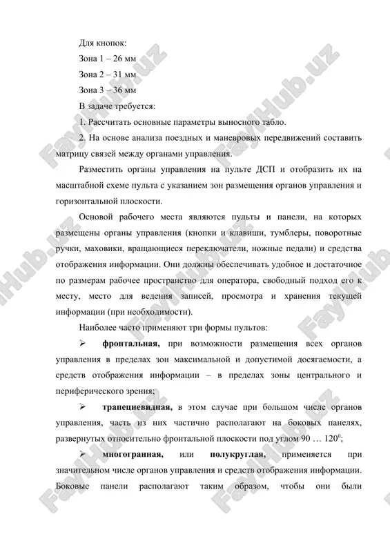 жду органами управления. разместить органы управления на пульте дсп и отобразить их на масштабной схеме пульта с указанием зон размещения органов управления и горизонтальной плоскости. основой рабочего места являются пульты и панели, на которых размещены органы управления (кнопки и клавиши, тумблеры, поворотные ручки, маховики, вращающиеся переключатели, ножные педали) и средства отображения информации. они должны обеспечивать удобное и достаточное по размерам рабочее пространство для оператора, свободный подход его к месту, место для ведения записей, просмотра и хранения текущей информации (при необходимости). наиболее часто применяют три формы пультов: · фронтальная, при возможности размещения всех органов управления в пределах зон максимальной и допустимой досягаемости, а средств отображения информации – в пределах зоны центрального и периферического зрения; · трапециевидная, в этом случае при большом числе органов управления, часть из них частично располагают на боковых панелях, развернутых относительно фронтальной плоскости под углом 90 … 1200; · многогранная, или полукруглая, применяется при значительном числе органов управления …