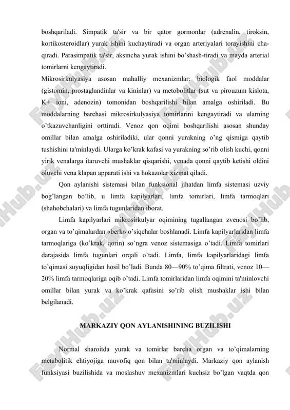 cnoz 10—20% limfa tarmoqlariga oqib o’tadi. limfa tomirlaridan limfa oqimini ta'minlovchi omillar bilan yurak va ko’krak qafasini so’rib olish mushaklar ishi bilan belgilanadi. markaziy qon aylanishining buzilishi normal sharoitda yurak va tomirlar barcha organ va to’qimalarning metabolitik ehtiyojiga muvofiq qon bilan ta'minlaydi. markaziy qon aylanish funksiyasi buzilishida va moslashuv mexanizmlari kuchsiz bo’lgan vaqtda qon aylanish yetishmovchiligi yuzaga keladi, buning natijasida organ va to’qimalar yetarli miqdorda kislorod va oziq moddalarini olmaydi, shuningdek ulardan melabolizmning toksik (zaharli) mahsulotlari chiqib ketmaydi. qon aylanishi buzilishining ikki xili farq qilinadi: kompensasiya-langan (moslashgan) va dekompensasiyalangan (moslash-magan). qon aylanishining kompensasiyalangan yetish-movchiligi faqat jismoniy zo’riqish (ish, vazifaning ortishi) vaqtidagina yuzaga keladi. dekompensasiyalangan (mos-lashmagan) qon aylanishi yetishmovchiligi jismoniy tinch holatda nafas qisilishi, lab va tirnoqlarning ko’kimtir rangi, terining rangsizlanishi, shishlar, yurak urishi buzilishi bilan namoyon bo’ladi. qon aylanishi yetishmovchiligiga yurak funksiyasining buzilishi yoki qon tomirlari tarangligi (tonusi) pasayishi, qon bosimi pasayishi, (gipotoniya), sababchi bo’lishi mumkin. shuningdek bir vaqtning o’zida …