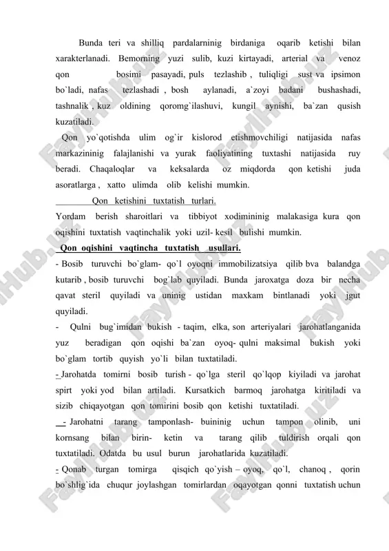 lardan oqayotgan qonni tuxtatish tomirni usha tomir yaqinida joylashgan suyakka bosish yo`li bilan amalga oshiriladi: umrov osti arteriyasini umrov suyagi ostida joylashgan nuqtadagi 1 qovurg`aga bosiladi. uyqu arteriyasi barmoq bilan 6- buyin umurtqasininig kundalang usimtasiga , son arteriyasi pupart boylamidan pastroqqa kov suyagininig gorizontal suyagining tarmog`iga tarmog`iga bosiladi. jgut bog`lash - bu arterial qon ketishi ni tuxtatishda asosiy usul xisoblanadi. arterial qon ketishida jgut jarohatga nisbatan markaziy tomonga qo`yiladi. jgut solishdan oldin jgut solinadigan terini qisib qo`ymaslik uchun oyoq yoki qo`lga sochiq yoki bint uraladi. jgutni cho`zib o yoq atrofidan aylantiriladi ,jgut uchlari maxkamlanadi va jgut solingan vaqt yozilgan qog`oz qistiriladi. jgut tug`ri solinganida oyoqninig jgutdan chetrog`idagi qismi oqaradi, jgutdan pastda puls yuqoladi qon oqishi tuxtaydi . arteriyaga quyilgan jgut ko`pi bilan 1.5-2 soat qoldirilishi mumkin. maxsus jgut bo`lmaganda tasma, ro `molcha , tizimcha kabilar ishlatiladi. yasama jgutninig bosish kuchuini oshirish uchun unga ytayoqcha suqiladi va burash yol`i bilan qon …