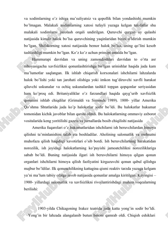 ikning kattagina qismi reaktiv tarzda yuzaga kelgam ya’ni ma’lum tabiiy ofatga javob natijasida qonunlar amalga kiritilgan. keyingisi – 1900- yillardagi salomatlik va xavfsizlikni rivojlantirishdagi muhim voqealarning berilishi: 1903-yilda chikagoning irakez teatrida juda katta yong’in sodir bo’ldi. yong’in bir lahzada alangalanib butun binoni qamrab oldi. chiqish eshiklari juda kam edi va belgilab qo’yilmagan edi. temir ustunlar olov natijasida qizib, qaynab, erib oqa boshladi. bu yong’inda 602 kishi halok bo’ldi. teatr ichidagi odamlar sarosimaga tushib qolishi natijasida halok bo’ldilar. g’arbiy verjiniya shtatining mononga shahridagi appalachi qoyalarida 1907-yilda 362 ta shaxtyorni kon bosib qoldi. bu halokat shaxardagi har bir oilaga ta’sir qildi. lekin halokatdan omon qolganlar uchun deyarli hech qanday ish qilinmadi. rassol seydja fondi tomonidan moliyalashtirilgan pensilvaniyaning allegni grafligida o’tkazilgan 12 oylik tadqiqodlarning peterburg hisoboti (1907-1908). bir yil davomida 526 ta ishchilarning o’limi holati kuzatilgan. yetkazilgan talofatlarni ishchilarning o’zi yoki tirik qolganlar to’lab berishga majbur bo’lganlar. oila boquvchisidan ajralganlarga hech qanday kompensatsiya …