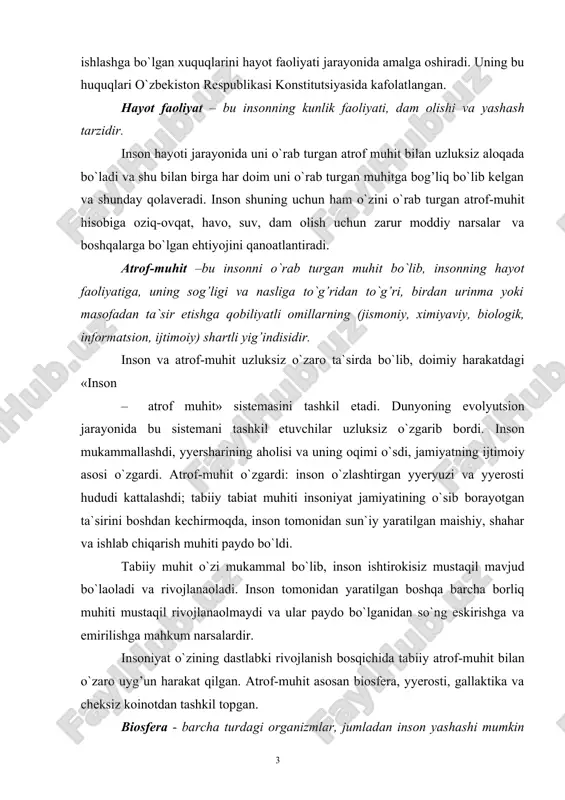 uqlarini hayot faoliyati jarayonida amalga oshiradi. uning bu huquqlari o`zbekiston respublikasi konstitutsiyasida kafolatlangan. hayot faoliyat – bu insonning kunlik faoliyati, dam olishi va yashash tarzidir. inson hayoti jarayonida uni o`rab turgan atrof muhit bilan uzluksiz aloqada bo`ladi va shu bilan birga har doim uni o`rab turgan muhitga bog’liq bo`lib kelgan va shunday qolaveradi. inson shuning uchun ham o`zini o`rab turgan atrof-muhit hisobiga oziq-ovqat, havo, suv, dam olish uchun zarur moddiy narsalar va boshqalarga bo`lgan ehtiyojini qanoatlantiradi. atrof-muhit –bu insonni o`rab turgan muhit bo`lib, insonning hayot faoliyatiga, uning sog’ligi va nasliga to`g’ridan to`g’ri, birdan urinma yoki masofadan ta`sir etishga qobiliyatli omillarning (jismoniy, ximiyaviy, biologik, informatsion, ijtimoiy) shartli yig’indisidir. inson va atrof-muhit uzluksiz o`zaro ta`sirda bo`lib, doimiy harakatdagi «inson · atrof muhit» sistemasini tashkil etadi. dunyoning evolyutsion jarayonida bu sistemani tashkil etuvchilar uzluksiz o`zgarib bordi. inson mukammallashdi, yyersharining aholisi va uning oqimi o`sdi, jamiyatning ijtimoiy asosi o`zgardi. atrof-muhit o`zgardi: inson o`zlashtirgan yyeryuzi …