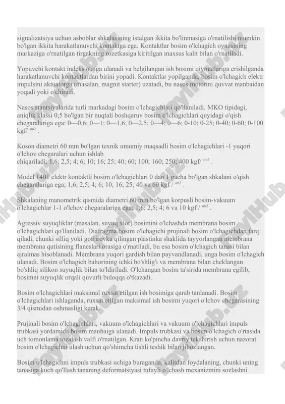 rat santimetr uchun kilogramm-kuchda (kgf / sm2 ) o'lchanadi . standart bosim o'lchagichlarning shkalalari 300 ° yoyda 1 ° bo'linmalarga ega. shkala bo'linmalarini bosim birliklariga aylantirish uchun standart bosim o'lchagich uchun kalibrlash sertifikatida keltirilgan jadvaldan foydalaning. vakuum o'lchagich bosim o'lchagichga o'xshash tarzda ishlab chiqilgan, ammo vakuum o'lchagichning quvurli prujinasi, bosim o'lchagichning bahoridan farqli o'laroq, vakuum ta'sirida egilmaydi, aksincha, yanada ko'proq egiladi, chunki tashqi havo bosimi ichki bosimdan yuqori. vakuum o'lchagich shkalasi mm hg bilan o'lchanadi. art.; shkalaning chegara qiymati 760 mm hg. art. bosim va vakuum o'lchagichlar ikki tomonlama shkalaga ega: vakuum nol belgisining chap tomonida o'lchanadi va ortiqcha bosim o'ng tomonda o'lchanadi. quvurli kamonli bosim o'lchagichlari texnik o'lchovlar uchun quyidagi modifikatsiyalarda ishlab chiqariladi: boshqaruv ko'rsatgichsiz, boshqaruv ko'rsatkichi bilan, elektr kontaktli qurilma bilan. tekshirish (qizil) o'qli bosim o'lchagichida, ikkinchisi indeks o'qi ostida biroz siqish bilan mahkamlanadi. bosim oshganda, boshqaruv o'qi indeks ko'rsatkichi bilan birgalikda shkala bo'ylab oldinga siljiydi; orqaga harakatlanayotganda, …