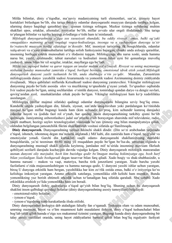 masalaga, tashvishli murakkab holatlarda ham aql ko‘zi bilan qarash demakdir bu falsafaning predmeti va uning o‘zgaruvchan xarakteri bilan bog‘liq. chunki, olam va odam, ularning ibtido va intihosi, hayoti va o‘zaro munosabatlari, inson tafakkuri, tabiat va jamiyat taraqqiyotining umumiy qonuniyatlari umumbashariy fan sifatida falsafaning azaliy bahs mavzulari va asosiy muammolaridir. shuningdek, muayyan davrda tug‘ilib, hal etiladigan o‘tkinchi muammolar abadiyatga dahldor bo‘lmasa-da, o‘z davri talab va ehtiyojlaridan kelib chiqqani uchun muhim ahamiyat kasb etadi. dunyoqarash tushunchasi, uning tuzilishi va tarixiy shakllari. dunyoda hayot, o‘lim, tug‘ilish, oxirat to‘g‘risida o‘ylab, mulohaza yuritib ko‘rmaydigan birorta ham inson bo‘lmasa kerak. falsafa, biz yashab turgan hayot ma’nosini tushunishga yordam beradi hamda o‘z ruhimizni bardam-baquvvat tutib, uni mustahkamlashga ko‘maklashadi. isoniyat yaratilgandan boshlab insonning ancha rivojlangan dunyoqarashi shakllangani haqida va umuman to‘plangan bilimlar, amaliy ko‘nikmalar, vujudga kelgan qadriyatlar, o‘zi va o‘zini qurshagan dunyo haqidagi tasavvurlar majmui sifatidagi odamlar dunyoqarashi to‘g‘risida ishonch bilan so‘z yuritish mumkin. dunyoqarash deb – insonning …