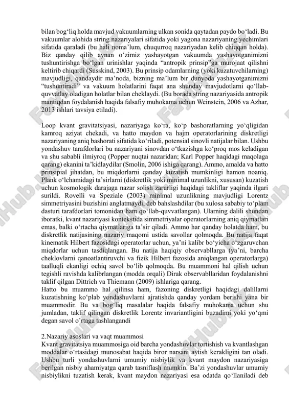 t gravitatsiyasining asosiy nazariyalarini va uning zamonaviy fizikadagi o'rnini tahlil qilishdir. xususan, biz string nazariyasi va loop kvant gravitatsiyasining asosiy prinsiplari va ularning fizikadagi ilovalarini ko'rib chiqamiz. shuningdek, kvant gravitatsiyasining ilmiy izlanishlari va amaliy qo'llanilishi borasidagi asosiy tendensiyalarni, yangi tajriba va nazariyalarni muhokama qilamiz. ii. asosiy qism 1. kvant gravitatsiyasi kvant gravitatsiyasi sohasida yagona va umumiy qabul qilingan nazariyalar to‘plami mavjud emas. bu sohada ishlayotgan fiziklarning aksariyati e’tiborini barcha to‘rtta o‘zaro ta’sirni birlashtirishni maqsad qilgan ulkan dastur — string nazariyasiga qaratadilar. oz bo‘lmagan bir qism fiziklar esa oddiygina tortishish o‘zaro ta’sirining kvant nazariyasini ishlab chiqishga qaratilgan loop kvant gravitatsiyasi bilan shug‘ullanadi. bundan tashqari, kvantlashgan nazariyani umuman o‘z ichiga olmaydigan yondashuvlar kabi boshqa sohalarda ham muhim ishlar olib borilmoqda. (bu boradagi nazariy manzarani yaxshi yoritgan yaqinda yozilgan sharhlar orasida carlip 2001, smolin 2001, 2003, penrose 2004 va oriti tahriri ostidagi 2009 yilgi ishlarni ko‘rsatish mumkin). ammo bu borada umumiy konsensus yo‘q, …
