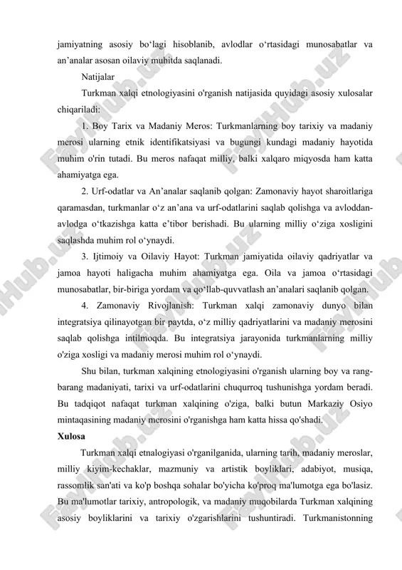 asosan oilaviy muhitda saqlanadi. natijalar turkman xalqi etnologiyasini o'rganish natijasida quyidagi asosiy xulosalar chiqariladi: 1. boy tarix va madaniy meros: turkmanlarning boy tarixiy va madaniy merosi ularning etnik identifikatsiyasi va bugungi kundagi madaniy hayotida muhim o'rin tutadi. bu meros nafaqat milliy, balki xalqaro miqyosda ham katta ahamiyatga ega. 2. urf-odatlar va an’analar saqlanib qolgan: zamonaviy hayot sharoitlariga qaramasdan, turkmanlar o‘z an’ana va urf-odatlarini saqlab qolishga va avloddan-avlodga o‘tkazishga katta e’tibor berishadi. bu ularning milliy o‘ziga xosligini saqlashda muhim rol o‘ynaydi. 3. ijtimoiy va oilaviy hayot: turkman jamiyatida oilaviy qadriyatlar va jamoa hayoti haligacha muhim ahamiyatga ega. oila va jamoa o‘rtasidagi munosabatlar, bir-biriga yordam va qo‘llab-quvvatlash an’analari saqlanib qolgan. 4. zamonaviy rivojlanish: turkman xalqi zamonaviy dunyo bilan integratsiya qilinayotgan bir paytda, o‘z milliy qadriyatlarini va madaniy merosini saqlab qolishga intilmoqda. bu integratsiya jarayonida turkmanlarning milliy o'ziga xosligi va madaniy merosi muhim rol o‘ynaydi. shu bilan, turkman xalqining etnologiyasini o'rganish ularning boy …