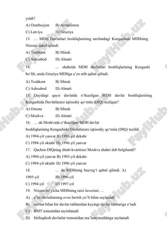 bo‘yicha mdhning «xavfsizlik kengashi” ni tuzishga qaror qilindi. a) ostona b) minsk c) moskva d) almati 21. qachon bo‘lib o‘tgan mdhning sammitida terrorizmga qarshi kurash bo‘yicha mdhning «xavfsizlik kengashi” ni tuzishga qaror qilindi? a) 2005-yil sentabrb) 2004-yil sentabr c) 2004-yil oktabr d) 2005-yil dekabr 22. quyidagi qaysi davlat mdhning rasmiy a’zosi darajasidan chiqib, hamdo‘stlikning tashkiliy a’zosi – kuzatuvchi maqomini oladi? a) ozarboyjon b) armaniston c) tojikiston d) turkmaniston 23. … da gruziya mustaqil davlatlar hamdo‘stligidan chiqish haqidagi istagini bildirdi. a) 2008-yil sentabrb) 2007-yil avgust c) 2008-yil avgust d) 2007-yil dekabr 24. 2009-yilning avgust oyidan …ning mdhga a’zolik ma’qomini to‘xtatish to‘g‘risidagi qaror qabul qilindi. a) gruziya b) estoniya c) turkmaniston d) latviya 25. quyidagi qaysi shaxs “turkiston – umumiy uyimiz” degan g‘oyani ilgari surgan? a) sharof rashidov b) fayzulla xo’jayev c) islom karimov d) akmal ikromov 26. … - submintaqaviy xalqaro tashkilot bo‘lib, yevroosiyo hududining 61% ni egallaydi. a) shanxay hamkorlik …