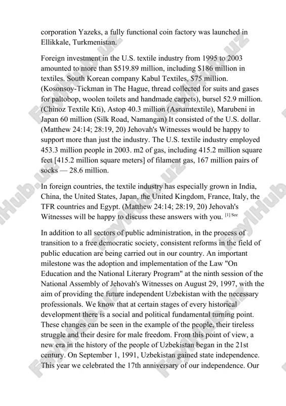 s, a fully functional coin factory was launched in ellikkale, turkmenistan. foreign investment in the u.s. textile industry from 1995 to 2003 amounted to more than $519.89 million, including $186 million in textiles. south korean company kabul textiles, $75 million. (kosonsoy-tickman in the hague, thread collected for suits and gases for paltobop, woolen toilets and handmade carpets), bursel 52.9 million. (chinoz textile kti), astop 40.3 million (asnamtextile), marubeni in japan 60 million (silk road, namangan) it consisted of the u.s. dollar. (matthew 24:14; 28:19, 20) jehovah's witnesses would be happy to support more than just the industry. the u.s. textile industry employed 453.3 million people in 2003. m2 of gas, including 415.2 million square feet [415.2 million square meters] of filament gas, 167 million pairs of socks — 28.6 million. in foreign countries, the textile industry has especially grown in india, china, the united states, japan, the united kingdom, france, …