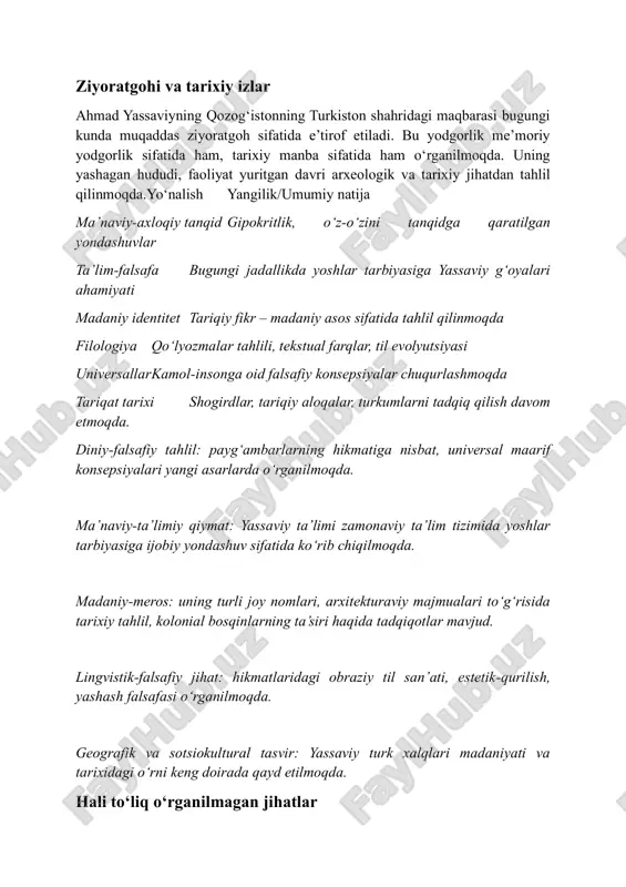 unda ham ahamiyati** haqida sharh berilgan.hasan nodirkhon (2025, aslida 2024 jild) “about ahmad yassavi’s place in the history of turkic peoples” nomli maqolada turkiy xalqlarning madaniy-siyosiy rivojlanishida yassaviy taʼsiri – turk tilida, adabiyotda va sufiy an’anada o‘rni tahlil qilingan . durdona djalilova (2021) “the skill of creating an image of ahmed yassavi” nashrida yassaviyning hikmatlaridagi obrazlar va tasviriy ifoda san’atiga e’tibor qaratilgan .sayyora muhammadieva (2024) “the use of the humanistic ideas of khoja ahmad yassavi” nomli maqolasida ma’naviy-axloqiy- tarbiyaviy ideallarning zamonaviy ta’lim jarayoniga tatbiqi muhokama qilinadi . ziyoratgohi va tarixiy izlar ahmad yassaviyning qozog‘istonning turkiston shahridagi maqbarasi bugungi kunda muqaddas ziyoratgoh sifatida e’tirof etiladi. bu yodgorlik me’moriy yodgorlik sifatida ham, tarixiy manba sifatida ham o‘rganilmoqda. uning yashagan hududi, faoliyat yuritgan davri arxeologik va tarixiy jihatdan tahlil qilinmoqda.yo‘nalish yangilik/umumiy natija ma’naviy-axloqiy tanqid gipokritlik, o‘z-o‘zini tanqidga qaratilgan yondashuvlar ta’lim-falsafa bugungi jadallikda yoshlar tarbiyasiga yassaviy g‘oyalari ahamiyati madaniy identitet tariqiy fikr – madaniy …