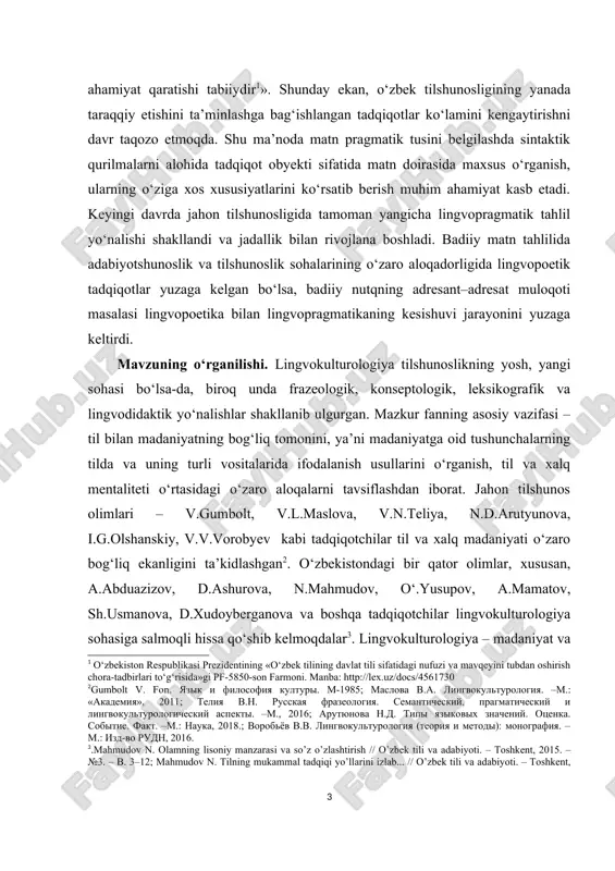 ni belgilashda sintaktik qurilmalarni alohida tadqiqot obyekti sifatida matn doirasida maxsus o‘rganish, ularning o‘ziga xos xususiyatlarini ko‘rsatib berish muhim ahamiyat kasb etadi. keyingi davrda jahon tilshunosligida tamoman yangisha lingvopragmatik tahlil yo‘nalishi shakllandi va jadallik bilan rivojlana boshladi. badiiy matn tahlilida adabiyotshunoslik va tilshunoslik sohalarining o‘zaro aloqadorligida lingvopoetik tadqiqotlar yuzaga kelgan bo‘lsa, badiiy nutqning adresant–adresat muloqoti masalasi lingvopoetika bilan lingvopragmatikaning kesishuvi jarayonini yuzaga keltirdi. mavzuning o‘rganilishi. lingvokulturologiya tilshunoslikning yosh, yangi sohasi bo‘lsa-da, biroq unda frazeologik, konseptologik, leksikografik va lingvodidaktik yo‘nalishlar shakllanib ulgurgan. mazkur fanning asosiy vazifasi – til bilan madaniyatning bog‘liq tomonini, ya’ni madaniyatga oid tushunshalarning tilda va uning turli vositalarida ifodalanish usullarini o‘rganish, til va xalq mentaliteti o‘rtasidagi o‘zaro aloqalarni tavsiflashdan iborat. jahon tilshunos olimlari – v.gumbolt, v.l.maslova, v.n.teliya, n.d.arutyunova, i.g.olshanskiy, v.v.vorobyev kabi tadqiqotshilar til va xalq madaniyati o‘zaro bog‘liq ekanligini ta’kidlashgan2. o‘zbekistondagi bir qator olimlar, xususan, a.abduazizov, d.ashurova, n.mahmudov, o‘.yusupov, a.mamatov, sh.usmanova, d.xudoyberganova va boshqa tadqiqotshilar lingvokulturologiya sohasiga salmoqli …