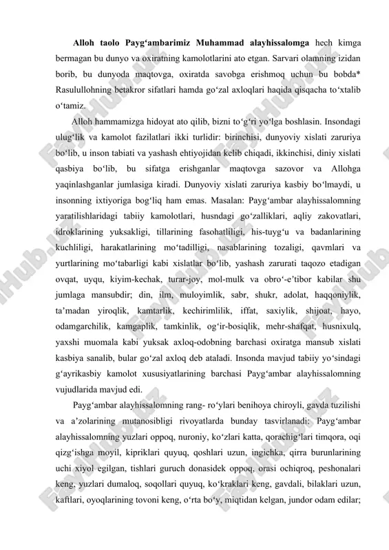 krlarning tasdigʻidir. paygʻambar alayhissalomning nutqlari benihoya fasohatli va chuqur maʼnoli edi. gaplari sunʼiylikdan xoli, ravon, jumlalari loʻnda, qisqa, tushunarli, fikrlari aniq, mazmunli, takallufsiz va chuqur maʼnoli edi. u kishi arab tilining lahjalarini, hikmatli soʻzlarini koʻp bilardilar. har bir xalqqa ularning oʻz tili, shevasi va uslubida fasohatiga yarasha gapirar edilar. koʻpgina sahobalar soʻzlarning maʼnosini aytib berishni paygʻambar alayhissalomdan iltimos qilishardi. rasulullohning hadislari va tarixlari bilan tanishgan odam bu narsani, ayniqsa,, yaxshi his etadi. paygʻambar alayhissalomning quraysh xalqiga, hazri mavj va yaman podsholariga hamda najdning oqsoqollariga aytgan gaplari bir-biridan keskin farq qiladi. u kishi biron qabila bilan gaplashganlarida ular yoqtiradigan iboralarni ishlatar, yerlik odamlarga xush keladilan uslubda soʻzlashar edilar. sarvari olam mana shu tarzda islom dinining taʼlimotlarini odamlarga yetkazar, qurʼon oyatlarini, shariat ahkomlarini har bir kishining didi, saviyasiga moslab tushuntirar edilar. inson hayotiga zarur hisoblangan ayrim narsalarning oz boʻlishi fazilatdir. masalan: ovqat bilan uyquning kami shu jumlaga kiradi. odamlar azalu azaldan meʼyorida …