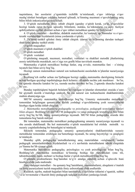 zarur bo’lgan iqtisodiy bilimlarni, malaka, ko’nikmalarni va aqliy faoliyat qobiliyatlarini egallab olishlari uchun o‘quv ishlari metodikasi qanday bo’lishi kerak? 4. o‘qitish vositalari – darsliklar, didaktik materiallar, ko’rsatmali, qo’llanmalar va o‘quv- texnik vositalaridan foydalanish (nima yordamida o‘qitish). 5. ta‘limni tashkil qilishni ilmiy ishlab chiqish. (darsni va ta‘limning darsdan tashqari shakllarini qanday tashkil etish) o‘qitish maqsadlari o‘qitish mazmuni o‘qitish shakllari o‘qitish metodlari o‘qitish vositalari o‘qitishning maqsadi, mazmuni, metodlari, vositalari va shakllari metodik jihatlarining asosiy tarkiblarida murakkab, uni o’ziga xos grafik bilan tasvirlash mumkin. matematika o‘qitish metodikasi boshqa fanlar, eng avvalo, matematika fani – o’zining tayanch fani bilan uzviy bog’liq. hozirgi zamon matematikasi natural son tushunchasini asoslashda to’plamlar nazariyasiga tayanadi. boshlang’ich sinflar uchun mo’ljallangan hozirgi zamon matematika darsligining birinchi uchun berilgan quyidagi topshiriqlarga duch kelamiz: ―rasmda nechta yuk mashinasi bo’lsa, bir qatorda shuncha katakni bo’ya, rasmda nechta avtobus bo’lsa, 2-qatorda shuncha katakni bo’ya». bunday topshiriqlarni bajarish bolalarni ko’rsatilgan to’plamlar elementlari orasida o’zaro bir …