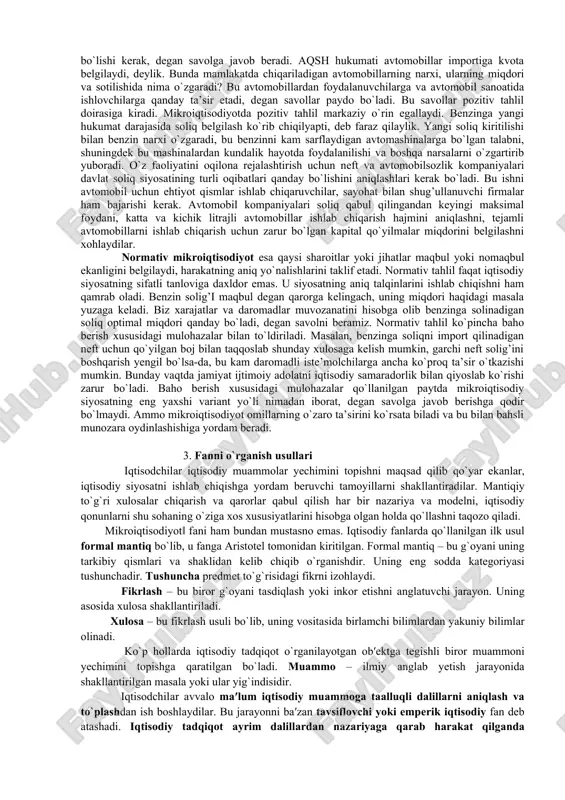 tarkibiga kiruvchi yirik bo`linmalari, davlat, uy xo`jaligi va xususiy sektor darajasida o`rganishni nazarda tutadi. shuning uchun ham makroiqtisodiy tadqiqotlar yalpi ichki mahsulot, ishsizlik va bandlik, inflyatsiya va narxlarning umumiy darajasi, iqtisodiy o`sish, xalqaro savdo va to`lov balansi kabi umumiy masalalarni qamrab oladi. mikroiqtisodiy tahlil aniq iqtisodiy sub′ektlar faoliyati bilan bog`liq va ularning bozordagi hatti-harakatini o`rganadi. bu yerda iqtisodiyotning alohida tarmoqlari, bozorlar, firmalar va iste′molchilar xususida fikr yuritiladi. tahlil ob′ekti sifatida aniq bir mahsulotni ishlab chiqarish hajmi va narxi, ishlab chiqarish xarajatlari va mahsulot tannarxi, firma daromadi va foydasi, iste′molchilarning bozordagi hatti-harakati va tanlovi, turli bozorlarda narxlarning shakllanishi va foydani maksimallashtirish shartlari kabi masalalar yuzaga chiqadi. odatda mikroiqtisodiy tahlilda quyidagi savollarga javob topishga harakat qilinadi: mahsulot narxining o`zgarishi talab va taklifga qanday ta′sir ko`rsatadi? minimal ish haqi yoki resurslar narxining oshishi mahsulot tannarxiga qanday ta′sir ko`rsatadi? firma foydasini maksimallashtirish shartlari nimalardan iborat? mikroiqtisodiyot fani resurslar cheklangan sharoitda cheksiz ehtiyojlarni maksimal qondirish …