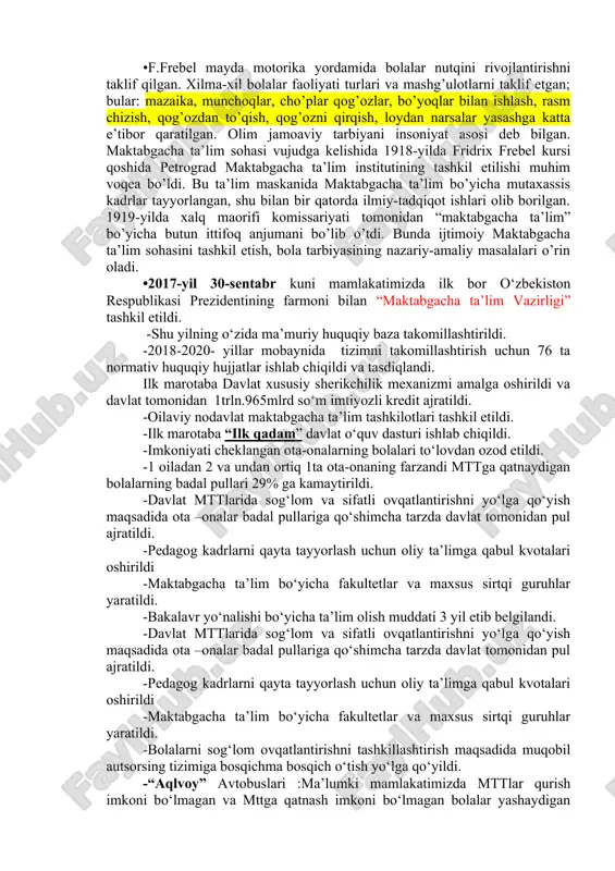 mustaqil kasbdir. •o’zbekiston respublikasi prezidentining 2017-2021-yillarda maktabgacha ta’lim tizimini yanada takomillashtirish chora-tadbirlari to’g’risidagi qaroriga muvofiq •maktabgacha ta’lim tizimini yanada takomillashtirish, •moddiy texnika bazasini mustahkamlash, •maktabgacha ta’lim tizimi tarmoqlarini kengaytirish, •ta’lim-tarbiya jarayoniga zamonaviy ta’lim dasturlari va texnologiyalarini tatbiq etish, •bolalarni har tomonlama intellektual, axloqiy, estetik va jismoniy rivojlantirish uchun shart sharoitlar yaratish ko’zga tutilgan. •xix asrning ikkinchi yarmi xx asrda shvetsariya angliya va boshqa yevropa mamlakatlarida nemis pedogogi fridrix frebelning maktabgacha tarbiya nazariyasi keng ommalashtirdi. u ilk bor “bolalar bog’chasi” tushunchasini muomalaga kiritdi. bolalar bog’chasining paydo bo’lish tarixi 1837-yilga borib taqaladi, aynan u germaniyaning bad-blankenberk shahrida bolalar uchun tashkil qilingan muassasasini “bolalar bog’chasi” deb atadi, va ushbu atama butun dunyoda umumiy tarzda qabul qilindi. f.frebelning katta xizmati bolalar bog’chasining ochilishi , shuningdek maktabgacha ta’lim uslubiyotining yaratilishi bo’ladi. shuni ta’kidlash joizki, aynan frebel didaktik o’yinlar tizimini yaratishga asos solgan. olim olib borgan ishlar unda shunday e’tiqodni shakllantirdiki, “bolalar o’yini-bu turmush ko’zgusi va …
