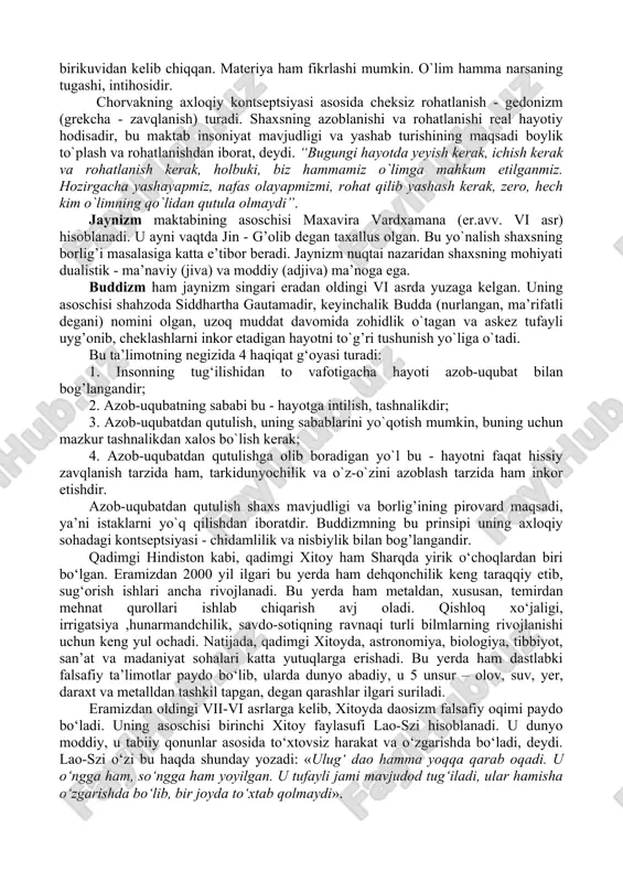 etgan. ular falsafa uchun birinchi ahamiyatli bo`lgan matnlardan tashkil topgan. upanishadalarda barcha narsalarning birligiga, kosmologik mavzularga, hodisalarning sabab-oqibatli bog’lanishlariga bag’ishlangan g’oyalar keng o`rin olgan. keyinchalik bu vedalarni turlicha tushunish asosida ularni turlicha talqin etuvchi falsafiy maktablar vujudga keladi. bu maktablar o‘z g‘oyaviy yo‘nalishlariga ko‘ra ikki oqimni, ya’ni astika (sanskrit. - u bor) va nastika (sanskrit. - u yo‘q) kabilarni tashkil etgan. nastika oqimi tabiiy materialistik yo‘nalishda bo‘lib, uni buddizm, jaynizm, lokayata va chorvaka maktablari tashkil qiladi. ular vedalarning muqaddastiligi tan olmaydi. buddizm diniy-falsafiy ta’limot sifatida o‘ziga xos ta’limotni ilgari suradi. astika oqimi esa diniy idealistik yo‘nalishda bo‘lib, unga vedanta, mimansa, sankxiya, yoga, n’yaya, vaysheshika kabi maktablar kiradi. chorvak - qadimgi va o`rta asr hind falsafasida materialistik yo`nalishdagi oqim. uning keyingi ko`rinishi lokayata hisoblanadi. bu yuqoridagi maktablardan chorvaka-lokayata maktablari haqiqiy real dunyo, deb insonlar yashaydigan dunyoni tushunadilar. ularning tarafdorlari dunyoni, tabiat hodisalarini, ular qanday bo‘lishsa, xuddi shunday tushunmoq va tushuntirmoq kerak, …