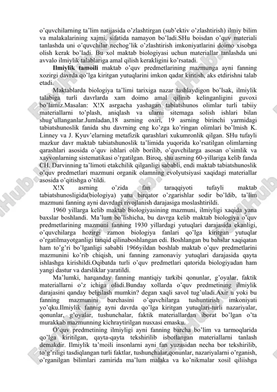 ivojlantirishga xizmat qiluvchi asosiy manba bo’lib xisoblanadi. darsliklar vositasida o’qituvchi o’quvchilarga ta’lim va tarbiya berish ishlarini amalga oshirib boradi. darsliklarga qo’yiladigon pedogogik talablarga: 1. darslikda fanning ayni davrdagi yutuqlari qamrab olinib bu materiallar o’quvchilarning yoshlik xususiyatlariga mos xolda talqin etilgan bo’lishi; 2. ma’naviy- marifiy masalalarni jamiyat talablari asosida tushuntirilganligi; 3. mavzularni hayot bilan bog’langan holda berilganligi; 4. nazariy masalalarni ishonarli misollar bilan izohlanganligi; 5. o’quv materiallarini soddadan murakkabga tomon sistemali bayon etilganligi; 6. o’quvchilarni ayni predmet bo’yicha mustaqil ishlari, kuzatish va tajribalar tashkil etish, o’tkazishga doir uslubiy yo’riq, ko’rsatmalar, savol va topshiriqlar berilganligi; 7. o’quv materialini yaxshi o’zlashtirishga xizmat qiluvchi rangli rasmlar, jadvallar, ilovalar, spravka materiallarning mavjudligi; 8. mavzularni o’quvchilarga sodda, ravon, obrazli badiiy tilda bayon etilganligi; 9. tashqi ko’rinishidan chiroyli, estetik did bilan bezalib, ayni fanga oid ba’zi rasmlar bilan bezatilganligi kabilarni ko’rsatish mumkin. o’quv predmetining ilmiylik tamoili umumiy ta’lim maktablari uchun tayyorlanadigon o’quv predmetlari birqancha talablar asosida ishlanadi. …