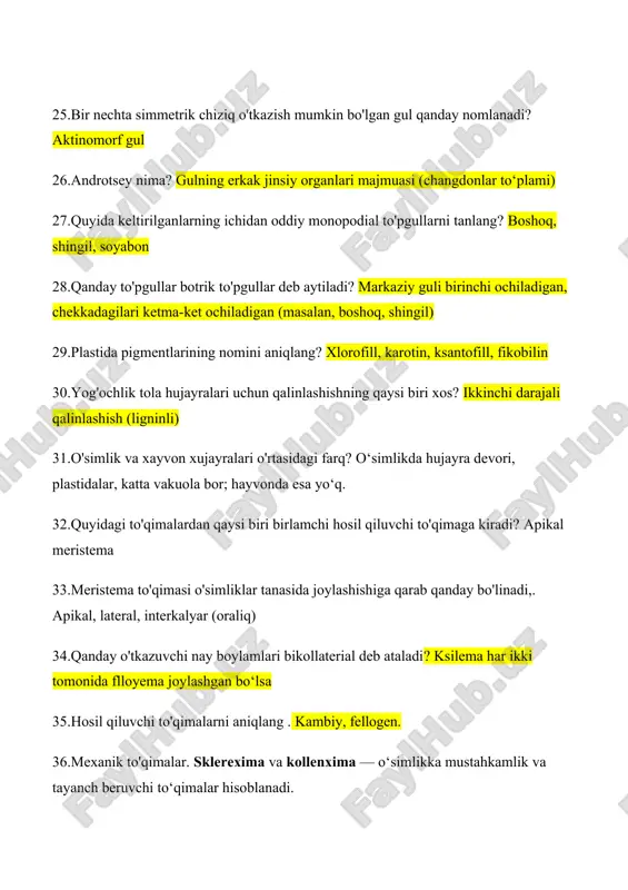 kamlik va tayanch beruvchi to‘qimalar hisoblanadi. 37. mitoz qachon va qaerda bo'lib o'tadi? somatik hujayralarda, o‘sish, regeneratsiya va rivojlanish jarayonlarida ro‘y beradi. 38.mevabarg nima?. urug‘chi organining (ginekey) tarkibiy qismi bo‘lib, tuxumdon, ustacha va ustunchani hosil qiluvchi o‘zgargan barg. 39.gulqo'rg'on qanday vazifani bajaradi? gulning ichki qismini himoya qiladi. 40.haqiqiy meva gulning qaysi qismidan shakllanadi? tuxumdon (ovary) 41.bir nechta simmetrik chizig' o'tkazish mumkin bo'lgan gul qanday nomlanadi? aktinomorf (yoki radial simmetriyali) gul 42.androtsey nima? gulning erkak jinsiy organlari to‘plami, ya’ni changdondan iborat qism 43.poyaning birlamchi anatomik tuzilishi qaysi qismlarga ajraladi? epidermis, po‘stloq (korteks), markaziy tsilindr (o‘tkazuvchi to‘qimalar va markaziy novda) 44.ko'p yillik daraxtsimon o'simliklar poyasida eng yosh yillik halqa qaerda joylashgan? kambiyga tutashgan joyida 45.shakli o'zgargan novdaning nomini aniqlang? ildizpoya, piyozbosh, tuganak. 46..bittadan ortiq simmetriya tekisligi o'tkazib bo'lmaydigan gul qanday nomlanadi? 47.quruq, ko'p urug'li, sinkarp meva: pod (qovoq) — masalan, loviya, no‘xat mevalari. kapsula — masalan, choyxona. 48.haqiqiy meva gulning qaysi qismidan …