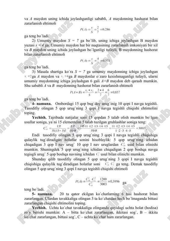 ning hashorat bilan zararlanish ehtimollarini toping. yechish. ehtimolning geometrik ta`rifidan foydalanamiz. masala shartiga ko`ra: 1) umumiy maydon s = 7 ga bo`lib, uning ichiga joylashgan a maydon yuzasi s = 2 ga. umumiy maydon har bir nuqtasining zararlanish imkoniyati bir xil va a maydon uning ichida joylashganligi sababli, a maydonning hashorat bilan zararlanish ehtimoli ga teng bo`ladi. 2) umumiy maydon s = 7 ga bo`lib, uning ichiga joylashgan b maydon yuzasi s = 4 ga. umumiy maydon har bir nuqtasining zararlanish imkoniyati bir xil va b maydon uning ichida joylashgan bo`lganligi tufayli, b maydonning hashorat bilan zararlanish ehtimoli ga teng bo`ladi. 3) masala shartiga ko`ra s = 7 ga umumiy maydonning ichiga joylashgan ga a maydon va ga b maydonlar o`zaro kesishmaganligi tufayli, ularni umumiy maydonning ichiga joylashgan 6 gali a+b maydon deb qarash mumkin. shu sababli a va b maydonning hashorat bilan zararlanish ehtimoli ga teng bo`ladi. 4- namuna. …
