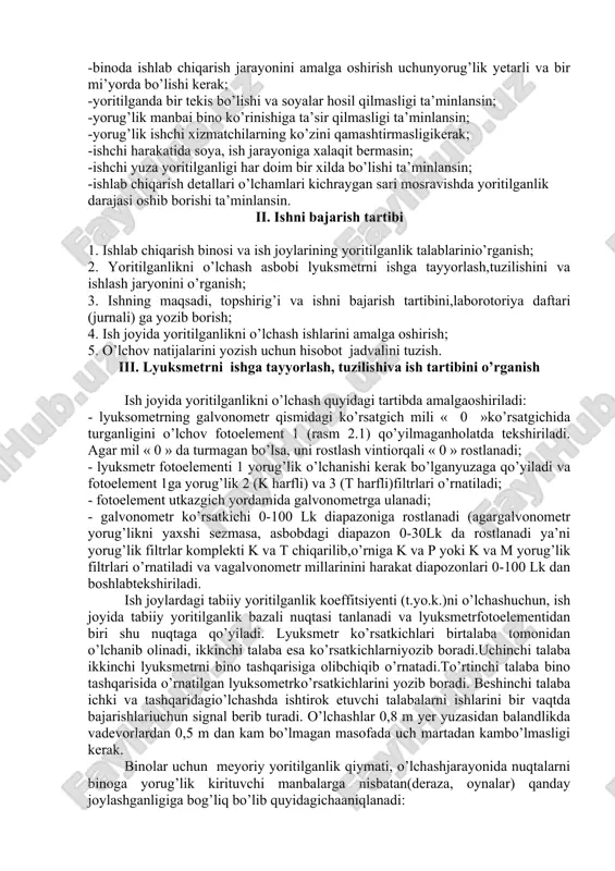 emas.shuning uchunyoritilganlikni o’lchash vaqtida yorug’lik filtrining eng katta o’lchashdiapazonidan boshlash maqsadga muvofiqdir. rasm 2.1.yu-116 lyuksometrasbobi: 1-fotoelement; 2-galvonometr; 3-« k »turdagiyorug’likfiltri;4-«t» turdagiyorug’likfiltri; 5- «p» turdagiyorug’likfiltri;6- «m» turdagiyorug’likfiltri ishlab chiqarish binolari va joylarning yoritilganlik talablari: -binoda ishlab chiqarish jarayonini amalga oshirish uchunyorug’lik yetarli va bir mi’yorda bo’lishi kerak; -yoritilganda bir tekis bo’lishi va soyalar hosil qilmasligi ta’minlansin; -yorug’lik manbai bino ko’rinishiga ta’sir qilmasligi ta’minlansin; -yorug’lik ishchi xizmatchilarning ko’zini qamashtirmasligikerak; -ishchi harakatida soya, ish jarayoniga xalaqit bermasin; -ishchi yuza yoritilganligi har doim bir xilda bo’lishi ta’minlansin; -ishlab chiqarish detallari o’lchamlari kichraygan sari mosravishda yoritilganlik darajasi oshib borishi ta’minlansin. ii. ishni bajarish tartibi 1. ishlab chiqarish binosi va ish joylarining yoritilganlik talablarinio’rganish; 2. yoritilganlikni o’lchash asbobi lyuksmetrni ishga tayyorlash,tuzilishini va ishlash jaryonini o’rganish; 3. ishning maqsadi, topshirig’i va ishni bajarish tartibini,laborotoriya daftari (jurnali) ga yozib borish; 4. ish joyida yoritilganlikni o’lchash ishlarini amalga oshirish; 5. o’lchov natijalarini yozish uchun hisobot jadvalini tuzish. iii. lyuksmetrni …