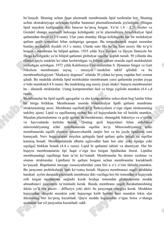 arda saqlanadi. membranalar kimyoviy energiyani uglevod va yog’lardan atf ga o'tkazishda ham ishtirok etadi. eukariotlarda bu o‘tkazishlar xloroplast va mitoxondriyalar membranasida joylashadi. biz bu plazmalemmani tuzilishi haqida muxokama qilamiz lekin xuddi shu prinsplar hamma membranalar uchun hos. plazmatik membrana strukturasining o‘rganilish tarixi 1. hujayrani tashqi chegara qavatining kimyoviy tabiati to‘g‘risidagi birinchi g‘oyani 1890 yillarda styurix universitetidan emsta overton aniqladi. overton to’liqsiz eriydigan moddalar to’liq eritadigan eritmalarga qaraganda to’liqsiz eritadigan eritmalarda katta tayorgarlik bilan erishini va to’liq eriydigan modda teskari eruvchanlikka ega boiishini bilardi. overton modda hujayraga tashqi muhitdan kelar ekan avval hujayrani tashqi chegara qavati erishi kerakligini o‘ylab ko‘rdi. overton tashqi chegara qavatini o‘tkazuvchanlik xususiyatini tekshirish uchun o‘simlikning ildiz tolachalariga erigan moddalaming keng spektrini saqlovchi yuzlab har xil eritmalami qoilab ko‘radi. u yog‘da eriydigan eruvchi moddalarni ildiz tolasining hujayrasiga le/.roq kirishuni aniqladi. u shunday hulosaga keldiki, hujayraning ichki chegara qavatini erish hususiyati yog‘ni o‘tishini tasdiqlaydi. hujayra membranasida bilipitliy qatlam mavjudligi …
