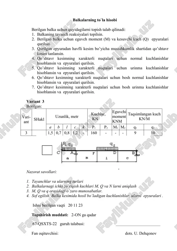 ka uchun quyidagilarni topish talab qilinadi: 1. balkaning tayanch reaksiyalari topilsin. 2. berilgan balka uchun eguvch moment (m) va kesuvchi kuch (q) epyuralari qurilsin. 3. qurilgan epyuradan havfli kesim bo’yicha mustahkamlik shartidan qo’shtavr kesim tanlansin. 4. qo’shtavr kesimning xarakterli nuqtalari uchun normal kuchlanishlar hisoblansin va epyuralari qurilsin. 5. qo’shtavr kesimning xarakterli nuqtalari uchun urinma kuchlanishlar hisoblansin va epyuralari qurilsin. 6. qo’shtavr kesimning xarakterli nuqtalari uchun bosh normal kuchlanishlar hisoblansin va epyuralari qurilsin. 7. qo’shtavr kesimning xarakterli nuqtalari uchun bosh urinma kuchlanishlar hisoblansin va epyuralari qurilsin. variant 4 berilgan: vari-ant shakl uzunlik, metr kuchlar, kn eguvchi moment knm taqsimlangan kuch kn/m a b l c k p1 p2 m1 m2 q1 q2 4 0,9 0,8 - 0,3 1,4 - 140 65 - 8 - nazorat savollari: 1. tayanchlar va ularning turlari 2. balkalarnagi ichki zo`riqish kuchlari m, q va n larni aniqlash 3. m, q va q orasidagi o`zaro munosabatlar. 4. …