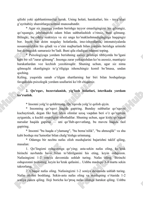 b oʼzini tutish kerakligini ayting: kuchni maksimal darajada tejash; burun orqali sekin, asta nafas olish bu tanada va atrofdagi makonda kislorodni tejash imkonini beradi; - jabrlanuvchiga oʼz-oʼzini himoya qilish uchun biror narsa qilishini taʼqiqlang. * ekstremal omillar (terroristik hujum, avariya, yaqinlaringizni yoʼqotish, fojiali yangiliklar, jismoniy yoki jinsiy zoʼravonlik va h.k.) taʼsiri natijasida ruhiy jarohat olgan odamning yonida boʼlish, oʼz-oʼzini nazorat qilishni yoʼqotmaydi. jabrlanuvchining xatti-harakati sizni qoʼrqitmasligi, bezovta qilishi yoki ajablantirmasligi kerak. uning holati, harakatlari, his - tuygʼulari gʼayritabiiy sharoitlarga normal munosabatdir. * agar siz insonga yordam berishga tayyor emasligingizni his qilsangiz, qoʼrqsangiz, jabrlanuvchi odam bilan suhbatlashish oʼrinsiz, buni qilmang. bilingki, bu oddiy reaktsiya va siz unga koʼmaklashmasligingizga haqqingiz bor. inson har doim noqulay holatlarda, imo-ishoralarda, intonatsiyalarda nosamimiylikni his qiladi va oʼzini majburlash bilan yordam berishga urinishi har doimgidek samarasiz boʼladi. buni qila oladigan odamni toping. * psixologiyaga yordam berishning asosiy printsipi tibbiyotda boʼlgani kabi bir xil:"zarar qilmang". insonga zarar yetkazishdan …