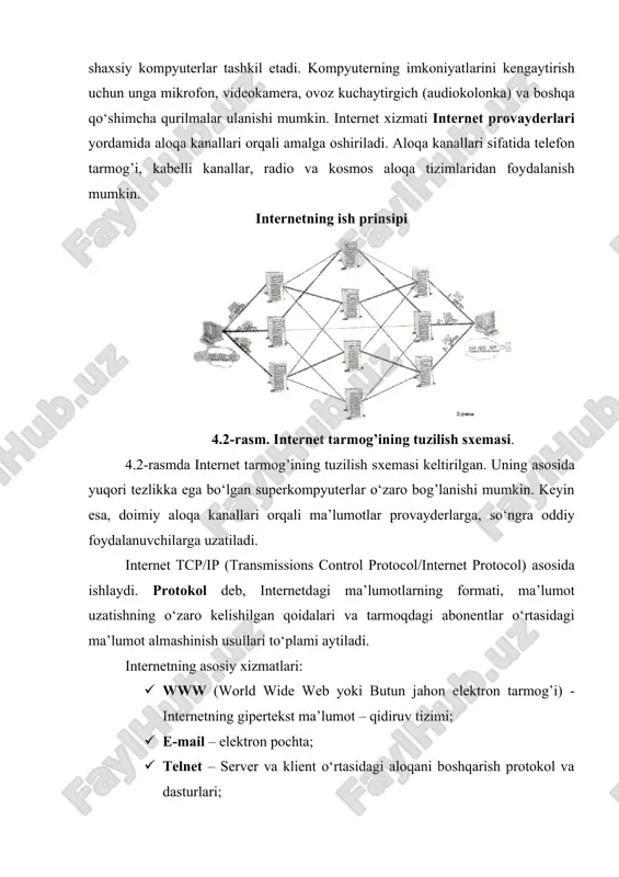 rinsipi 4.2-rasm. internet tarmog’ining tuzilish sxemasi. 4.2-rasmda internet tarmog’ining tuzilish sxemasi keltirilgan. uning asosida yuqori tezlikka ega bo‘lgan superkompyuterlar o‘zaro bog’lanishi mumkin. keyin esa, doimiy aloqa kanallari orqali ma’lumotlar provayderlarga, so‘ngra oddiy foydalanuvchilarga uzatiladi. internet tcp/ip (transmissions control protocol/internet protocol) asosida ishlaydi. protokol deb, internetdagi ma’lumotlarning formati, ma’lumot uzatishning o‘zaro kelishilgan qoidalari va tarmoqdagi abonentlar o‘rtasidagi ma’lumot almashinish usullari to‘plami aytiladi. internetning asosiy xizmatlari: · www (world wide web yoki butun jahon elektron tarmog’i) - internetning gipertekst ma’lumot – qidiruv tizimi; · e-mail – elektron pochta; · telnet – server va klient o‘rtasidagi aloqani boshqarish protokol va dasturlari; · ftp – fayllarni uzatish protokol va dasturlari. www ma’lumotlari www-server deb nomlanuvchi alohida kompyuterlarda joylashadi va ular alohida tashkilotlar yoki xususiy shaxslarga tegishli bo’ladi. gipermatndagi murojaatlar orqali foydalanuvchi bir xujjatdan ikkinchi xujjatga yoki veb-sahifaga tez va oson o‘tishi mumkin. wwwning asosida http (hypertext transfer protocol) gipermatnli ma’lumotlarni uzatish protokoli yotadi. 4.3. …