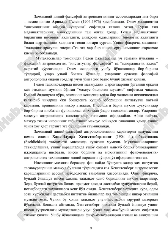 an tashqarida bo'lib, u – ruhdir. ruh barcha narsalarga qarshidir, chunki u g'ayritabiiy, xudodan kelib chiqadi. boshqacha aytganda, sheler uchun inson – bu, xudo bilan bog'langan ma'naviy mavjudot. so'z tufayli ilohiy ruh mazmuni individual ongning mulkiga aylanadi. mutaxassislar olimning ushbu fikri injildagi: “ibtidoda so'z bor edi, va so'z xudoda edi, va so'z xudo edi”, - degan hikmatni eslatishiga ham alohida urg'u berganlar. zamonaviy diniy-falsafiy antropologiyaning asoschilaridan yana biri – nemis olimi arnold gelen (1904-1976) hisoblanadi. olim madaniyatni “insoniyatning abadiy yo'ldoshi” sifatida talqin etgan. turli xil madaniyatlarning mavjudligini tan olgan holda, gelen madaniyatning birligini insoniyat yaxlitligi, aniqrog'i odamlarning biologik yaxlitligi bilan shartlangani haqidagi g'oyani ilgari surgan. uning fikricha, madaniyat “madaniyat yaratuvchi energiya”ga ega har bir inson organizmining ajralmas qismi hisoblanadi. mutaxassislar tomonidan gelen falsafasida uch tematik yo'nalish – falsafiy antropologiya, “institutlar falsafasi” va “plyuralistik ahloq” ajratib ko'rsatiladi. olim ijodidagi ushbu yo'nalishlar bir-birini to'ldirib, o'zaro uzviy bog'liq bo'lsa-da, ularning orasida falsafiy antropologiya …