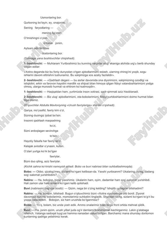 u ishlarini davom ettirishni tushunamiz. bu xalqimizga xos azaliy fazilatdir». 2- boshlovchi: — «qadrlash degani — bu asrlar davomida ona diyorimizni, xalqi​miz​ning ozodligi va istiqlolini, erkin va farovon hayotini mardlik va shijoat bilan himoya qilgan fidoyi vatandoshlarimizni yodga olmoq, ularga munosib hurmat va ehtirom ko‘rsat​moqdir». 1- boshlovchi: — haqiqatdan ham, yurtimizda inson xotirasi, qadr-qimmati aziz hisoblanadi. 2- boshlovchi: — biz ulug‘ ajdodlarimizni, ota-bobolarimizni, fidoyi yurtdoshlarimizni doimo hurmat bilan tilga olamiz. (o‘quvchilar abdulla mavloniy​ning «urush faxriylariga» she’rini o‘qishadi). qariya, mo‘ysafid, faxriy kim o‘zi, sizning duoingiz ijobat bo‘lsin. insonni qadrlash maqsadning ko‘zi, sizni ardoqlagan sevinchga to‘lsin. hayotiy falsafa har faxriy so‘zi, kelajak avlodlar o‘ynasin, kulsin. o‘zlari yurtga ko‘rk bo‘lgan faxriylar, bizni duo qiling, aziz faxriylar. (kichik sahna ko‘rinishi namoyish etiladi. bobo va buvi nabirasi bilan suhbatlashmoqda). bobo: — obbo, qizalog‘imey, bizlarni ko‘rgani kelibsan-da. yaxshi yuribsanmi? ukalaring, oying, dadang sog‘-salomat yurishibdimi? nabira: — ha, bobojon, bizlar yaxshimiz. ukalarim ham, oyim, dadamlar ham sog‘-salomat …