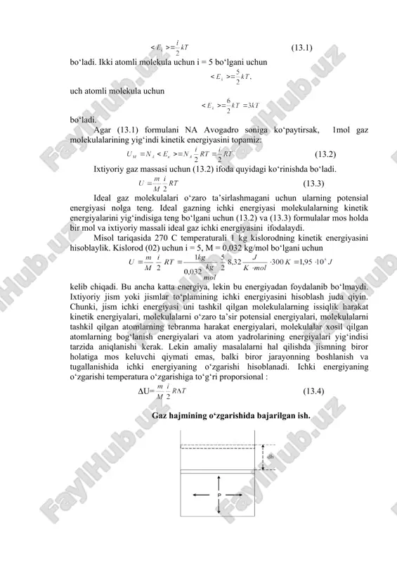ik darajasi nolga teng. ikki atomli molekula o(z( va o(x( o‘qlar atrofida aylanishini ifodalovchi ikkita aylanma erkinlik darajasiga ega bo‘ladi. demak, ikki atomli molekulaning erkinlik darajasi uchta ilgarilanma va ikkita aylanma harakatni ifodalovchi beshta erkinlik darajasiga ega (13.2-rasm). uch atomli molekulaning erkinlik darajasi 6 ga teng. chunki, bunday molekulani massa markazi fazoda uch yo‘nalishda ilgarilanma harakat qilishdan tashqari massa markazidan o‘tgan uchta o‘q atrofida aylanma harakat qilishi ham mumkin. shuni alohida qayd qilish ham kerakki, molekula nechta erkinlik darajasiga ega bo‘lishidan qat’iy nazar, ularning uchtasi uning ilgarilanma harakatini ifodalaydi. bir qator fiziklar, xususan boltsman va maksvell molekulani har bir erkinlik darajasiga bir xil kinetik energiya to‘g‘ri kelishini aniqladilar. bir erkinlik darajasiga (t/2 kinetik energiya mos keladi. biz yuqorida molekulani ilgarilanma harakat o‘rtacha kinetik energiyasi 3(t/2 ga teng ekanini topgan edik. bu ifodadagi 3 soni molekulani fazodagi uch yo‘nalishda ilgarilanma harakat qilishini ko‘rsatadi. demak, har bir erkinlik darajasiga (t/2 energiya mos …