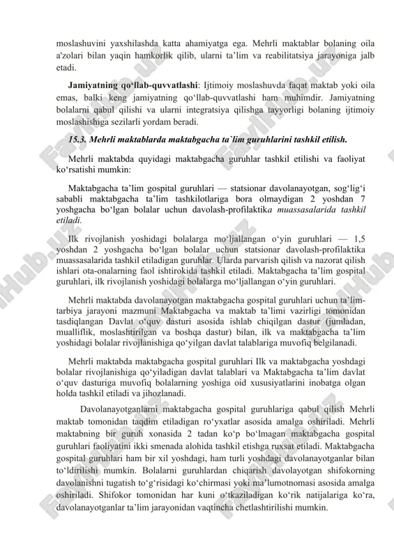 ijtimoiy ko‘nikmalarini rivojlantirishga yordam beradi. birgalikda ishlash, muloqot qilish va mas'uliyatni bo‘lishish orqali bolalar hayotga tayyorlanadi va ijtimoiy o‘zaro aloqalarini mustahkamlashadi. ruhiy barqarorlik va sabr-toqatni o‘rgatish: kasallik bilan kurashish davomida bolalarga ruhiy chidamlilik va sabr-toqat kerak bo‘ladi. mehrli maktablar ularni bu jihatdan qo‘llab-quvvatlab, muammolarni qanday yengib o‘tishni o‘rgatadi. bu esa kelajakda ularning ijtimoiy moslashuviga yordam beradi. oila bilan hamkorlik: oilaviy qo‘llab-quvvatlash ham bolaning ijtimoiy moslashuvini yaxshilashda katta ahamiyatga ega. mehrli maktablar bolaning oila a'zolari bilan yaqin hamkorlik qilib, ularni ta’lim va reabilitatsiya jarayoniga jalb etadi. jamiyatning qo‘llab-quvvatlashi: ijtimoiy moslashuvda faqat maktab yoki oila emas, balki keng jamiyatning qo‘llab-quvvatlashi ham muhimdir. jamiyatning bolalarni qabul qilishi va ularni integratsiya qilishga tayyorligi bolaning ijtimoiy moslashishiga sezilarli yordam beradi. 15.3. mehrli maktablarda maktabgacha ta`lim guruhlarini tashkil etilish. mehrli maktabda quyidagi maktabgacha guruhlar tashkil etilishi va faoliyat ko‘rsatishi mumkin: maktabgacha ta’lim gospital guruhlari — statsionar davolanayotgan, sog‘lig‘i sababli maktabgacha ta’lim tashkilotlariga bora olmaydigan 2 yoshdan …