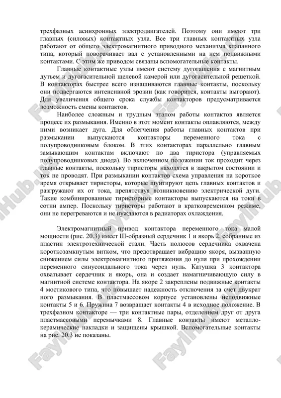 ntaktov yavlyaetsya protsess ix razmikaniya. imenno v etot moment kontakti oplavlyayutsya, mejdu nimi voznikaet duga. dlya oblegcheniya raboti glavnix kontaktov pri razmikanii vipuskayutsya kontaktori peremennogo toka s poluprovodnikovim blokom. v etix kontaktorax parallelno glavnim zamikayushim kontaktam vklyuchayut po dva tiristora (upravlyaemix poluprovodnikovix dioda). vo vklyuchennom polojenii tok proxodit cherez glavnie kontakti, poskolku tiristori naxodyatsya v zakritom sostoyanii i tok ne provodyat. pri razmikanii kontaktov sxema upravleniya na korotkoe vremya otkrivaet tiristori, kotorie shuntiruyut tsep glavnix kontaktov i razgrujayut ix ot toka, prepyatstvuya vozniknoveniyu elektricheskoy dugi. takie kombinirovannie tiristornie kontaktori vipuskayutsya na toki v sotni amper. poskolku tiristori rabotayut v kratkovremennom rejime, oni ne peregrevayutsya i ne nujdayutsya v radiatorax oxlajdeniya. elektromagnitniy privod kontaktora peremennogo toka maloy moshnosti (ris. 20.3) imeet sh-obrazniy serdechnik 1 i yakor 2, sobrannie iz plastin elektrotexnicheskoy stali. chast polyusov serdechnika oxvachena korotkozamknutim vitkom, chto predotvrashaet vibratsiyu yakorya, vizvannuyu snijeniem sili elektromagnitnogo prityajeniya do nulya pri proxojdenii …