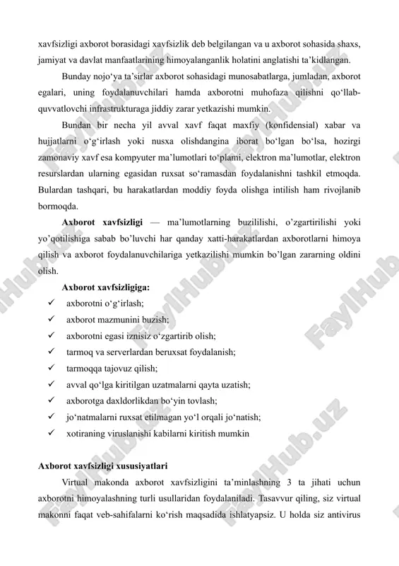 a foydalanishingiz, shu bilan internetda ishlash qoidalariga to‘liq amal qilishingiz kerak bo‘ladi. axborot xavfsizligini ta’minlash – foydalanuvchi axborotlarini himoyalashga qo‘yilgan me’yor va talablarning bajarilishi. axborotlarni muhofaza qilish – axborot xavfsizligini, ya’ni ma’lumotlarni o‘g‘irlash, yo‘qotish, soxtalashtirish, qalbakilashtirsh, ulardan ruxsatsiz foydalanish va ko‘paytirishning oldini olishni ta’minlashga qaratilgan chora-tadbirlar majmuasi. amaliyotda axborotni muhofaza qilish axborotlarni kiritish, saqlash, tahrirlash va uzatish jarayonida foydalaniladigan ma’lumotlar maxfiyligi, yaxlitligi va mavjudligi ta’minlash bilan izohlanadi. axborot xavfsizligini ta’minlovchi har bir element (har qanday xavfsizlik nazorati) birgalikda cia triad deb nomlanuvchi maxfiylik (confidentiality), yaxlitlik (integrity) va mavjudlik (availability) shartlaridan biriga yoki bir nechtasiga erishish uchun ishlab chiqilishi lozim. maxfiylik choralari ma’lumotlarning ruxsatsiz oshkor qilinishidan himoya qilishga mo‘ljallangan. shaxsiy ma’lumotlar maxfiyligi, ularni faqat ish vazifalarini bajarish uchun ushbu ma’lumotlarga muhtoj shaxslargina ko‘rishi yoki olishining ta’minlanishi maxfiylik prinsipining asosiy maqsadi sanaladi. axborotning maxfiyligi (konfidensialligi – ruxsatsiz o‘qishning mumkin emasligi). maxfiy yoki sirli axborotning taqdim etilishi, oshkor bo‘lishi yoki unga murojaat qilinishi …
