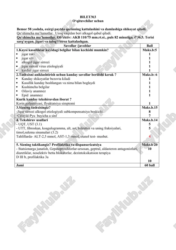 irrozi virus etiologiyali · kardial jigar sirrozi maks.b:5 1 1 1 1 1 2.tashxisni aniklashtirish uchun kanday savollar berilishi kerak ? · kanday shikoyatlar bezovta kiladi · kasallik kanday boshlangan va nima bilan boglaydi · kushimcha belgilar · oilaviy anamnez · epid anamnez kurik kanday tekshiruvdan iborat ? korin palpatsiyasi, flyuktatsiya simptomi maks.b: 6 1 1 1 1 1 1 3.sizning tashxisingiz? -jigar sirrozi alkogol etiologiyali subkompensatsiya boskichi. -chayld-pyu buyicha a sinf maks.b.15 8 7 4. tekshiruv usullari - uqt, ust (3.1) - utt, fibroskan, koagulogramma, alt, ast, bilirubin va uning fraksiyalari, timol,sulema sinamalari (3.2) tahlillarda- alt-2,5 mmol, ast-1,3 mmol, etanol test- musbat. maks.b.14 5 5 4 5. sizning taktikangiz? profilaktika va dispanserizatsiya - statsionarga junatish, gepatoprotektorlar-ursosan, geptral, aldasteron antagonistlari, diuretiklar, noselektiv betta blokatorlar, dezintoksikatsion terapiya d iii b, profilaktika 3a maks.b 20 10 10 jami 60 ball bilet№ 4 o‘qituvchilar uchun bemor k., 48 yoshda, klinikaga ko‘ngil aynish, kuchayib …