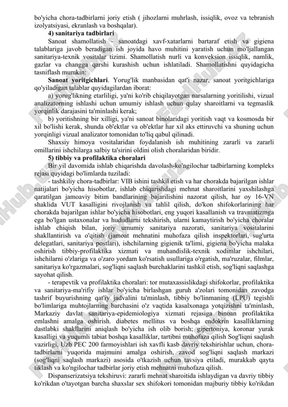 iy ko'rikdan o'tkaziladigan shaxslarni aniqlashga imkon beradi. dastlabki va davriy tibbiy ko'riklar o'tkaziladi. dastlabki tibbiy ko'riklar natijasida ma'lum bir ishning bajarilishiga xalaqit beradigan yoki ishchining ahvoli yomonlashishiga olib keladigan kasalliklar aniqlanishi mumkin. organizmdagi zararli ishlab chiqarish omillari ta'sirida namoyon bo'lgan erta o'zgarishlarni aniqlash uchun davriy tibbiy ko'riklar o'tkaziladi. shaxsiy himoya vositalari shaxsiy himoya vositalari, sanoat xatarlari ta'sirini sezilarli darajada zaiflashtirish yoki ularni yo'q qilish mumkin bo'lmagan hollarda, umumiy profilaktika choralaridan tashqari foydalaniladi. shaxsiy himoya vositalariga quyidagilar kiradi: respiratorlar, gaz niqoblari, antifonlar, ko'zoynaklar, kombinezonlar, xavfsizlik poyafzallari . ish joyidagi dam olish faoliyati. 1) qonunchilik va tashkiliy choralar ayni paytda, qonun materiallar quyidagi turlari bor: «mehnat qonuni" respublikasining uzb , "mehnat qonuni quduq o'zbek xavfsiz va gigiena mehnat sharoitlarini ta'minlash uchun o'simliklar va fabrikalarni boshqaruvini majbur, (mehnat kodeksi)". shuningdek, "sanoat korxonalarini loyihalashtirishning sanitariya standartlari" va "mehnatni muhofaza qilish standartlari tizimi" kabi hujjatlar qo'llaniladi. mehnat sharoitlarini gigienik nazorat qilish muntazam yoki profilaktika sanitariya …
