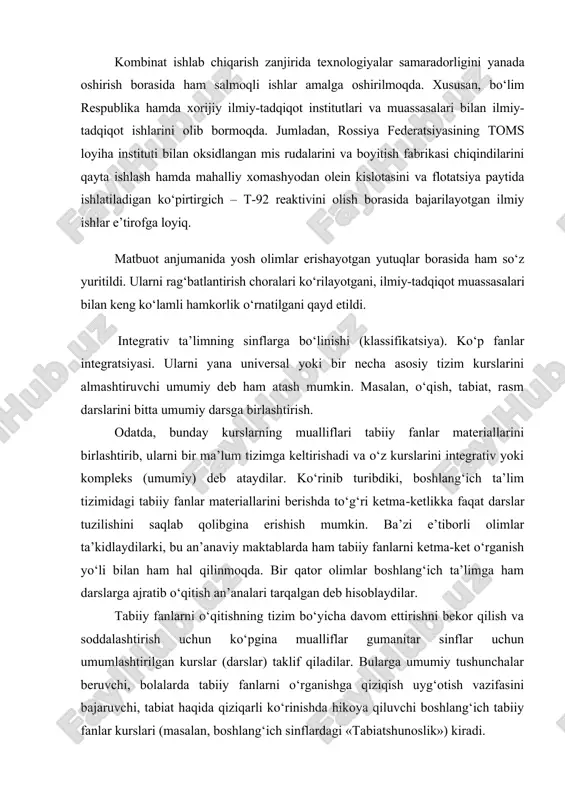 tushunchalar beruvchi, bolalarda tabiiy fanlarni o‘rganishga qiziqish uyg‘otish vazifasini bajaruvchi, tabiat haqida qiziqarli ko‘rinishda hikoya qiluvchi boshlang‘ich tabiiy fanlar kurslari (masalan, boshlang‘ich sinflardagi «tabiatshunoslik») kiradi. chegaradosh fanlar asosida tuzilgan kurslar. keng integratsiya jarayoni oldingi ilmiy yo‘nalishlarni bog‘lovchi yangi tabiiy fanlar va ilmiy yo‘nalishlar hosil bo‘lishiga olib keldi. boshlang‘ich sinflarda ekologik ta’limni kuzatib, o‘qish, tabiatshunoslik, mehnat (tabiiy materiallar bilan ishlash), rasm fanlariga ekologik mavzular kiritilgani ko‘rinadi [20; 5-b.]. bir - biriga yaqin chegaradosh fanlarning qatoriga molekulyar biologiya, biofizika, geofizika, biokimyo, astrofizika, astrokimyo kiradi. bu fanlar asosida maktab integrativ tabiiy fanlari tuziladi. asosiy fanlar asosida tuzilgan kurslar. zamonaviy bilimlarning har bir bo‘limini qamrab oluvchi asosiy fanlar asosida tuziladi. ular qatoriga pedagogika, pedagogik texnologiya, pedagogik psixologiya, inson yoshi psixologiyasi, fan rivojlanishi jarayonini o‘rganuvchi pedagogik psixologiya, fanning insonning boshqa hayot jarayonlariga bog‘liqligini o‘rganuvchi: kibernetika-boshqarish, aloqa va informatsiyani qayta ishlash: informatsiyaning tuzilishi va xususiyatlarini, uning shaxs shakllanishidagi o‘rnini o‘rganuvchi informatika. inson hayotining turli jarayonlarida ilmiy …