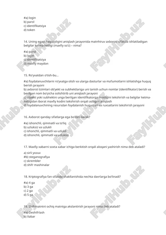 5. ro‘yxatdan o‘tish-bu… #a) foydalanuvchilarni ro‘yxatga olish va ularga dasturlar va ma’lumotlarni ishlatishga huquq berish jarayoni b) axborot tizimlari ob’yekt va subhektlariga uni tanish uchun nomlar (identifikator) berish va berilgan nom bo‘yicha solishtirib uni aniqlash jarayoni c) obyekt yoki subhektni unga berilgan identifikatorga mosligini tekshirish va belgilar ketma-ketligidan iborat maxfiy kodini tekshirish orqali aslligini aniqlash d) foydalanuvchining resursdan foydalanish huquqlari va ruxsatlarini tekshirish jarayoni 16. axborot qanday sifatlarga ega bo‘lishi kerak? #a) ishonchli, qimmatli va to‘liq b) uzluksiz va uzlukli c) ishonchli, qimmatli va uzlukli d) ishonchli, qimmatli va uzluksiz 17. maxfiy xabarni soxta xabar ichiga berkitish orqali aloqani yashirish nima deb ataladi? a) sirli yozuv #b) steganografiya c) skrembler d) shifr mashinalar 18. kriptografiya fan sifatida shakllanishida nechta davrlarga bo‘linadi? #a) 4 ga b) 3 ga c) 2 ga d) 5 ga 19. shifrmatntni ochiq matntga akslantirish jarayoni nima deb ataladi? #a) deshifrlash b) xabar c) shifrlangan xabar d) …