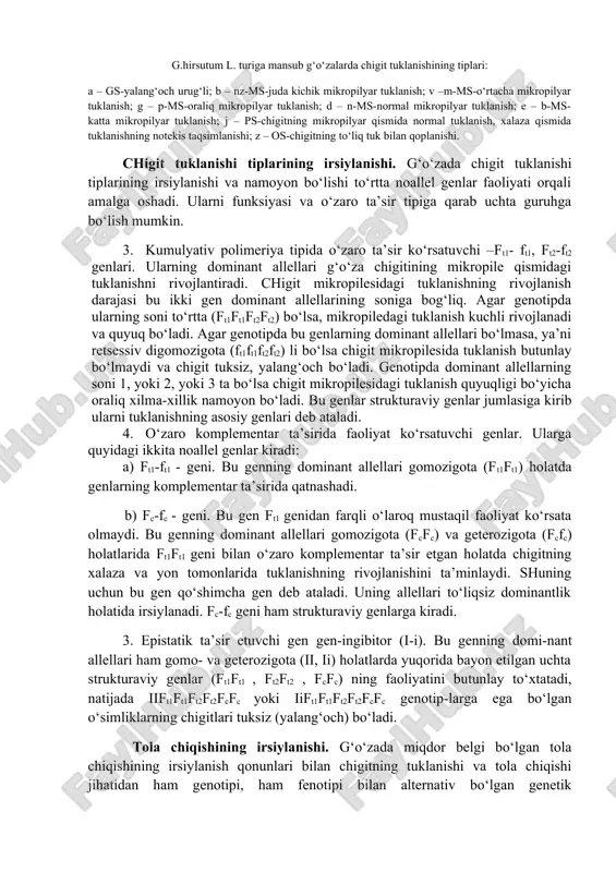 higit tuklanishining tiplari: a – gs-yalang‘och urug‘li; b – nz-ms-juda kichik mikropilyar tuklanish; v –m-ms-o‘rtacha mikropilyar tuklanish; g – p-ms-oraliq mikropilyar tuklanish; d – n-ms-normal mikropilyar tuklanish; e – b-ms- katta mikropilyar tuklanish; j – ps-chigitning mikropilyar qismida normal tuklanish, xalaza qismida tuklanishning notekis taqsimlanishi; z – os-chigitning to‘liq tuk bilan qoplanishi. chigit tuklanishi tiplarining irsiylanishi. g‘o‘zada chigit tuklanishi tiplarining irsiylanishi va namoyon bo‘lishi to‘rtta noallel genlar faoliyati orqali amalga oshadi. ularni funksiyasi va o‘zaro ta’sir tipiga qarab uchta guruhga bo‘lish mumkin. 3. kumulyativ polimeriya tipida o‘zaro ta’sir ko‘rsatuvchi –ft1- ft1, ft2-ft2 genlari. ularning dominant allellari g‘o‘za chigitining mikropile qismidagi tuklanishni rivojlantiradi. chigit mikropilesidagi tuklanishning rivojlanish darajasi bu ikki gen dominant allellarining soniga bog‘liq. agar genotipda ularning soni to‘rtta (ft1ft1ft2ft2) bo‘lsa, mikropiledagi tuklanish kuchli rivojlanadi va quyuq bo‘ladi. agar genotipda bu genlarning dominant allellari bo‘lmasa, ya’ni retsessiv digomozigota (ft1ft1ft2ft2) li bo‘lsa chigit mikropilesida tuklanish butunlay bo‘lmaydi va chigit tuksiz, yalang‘och …