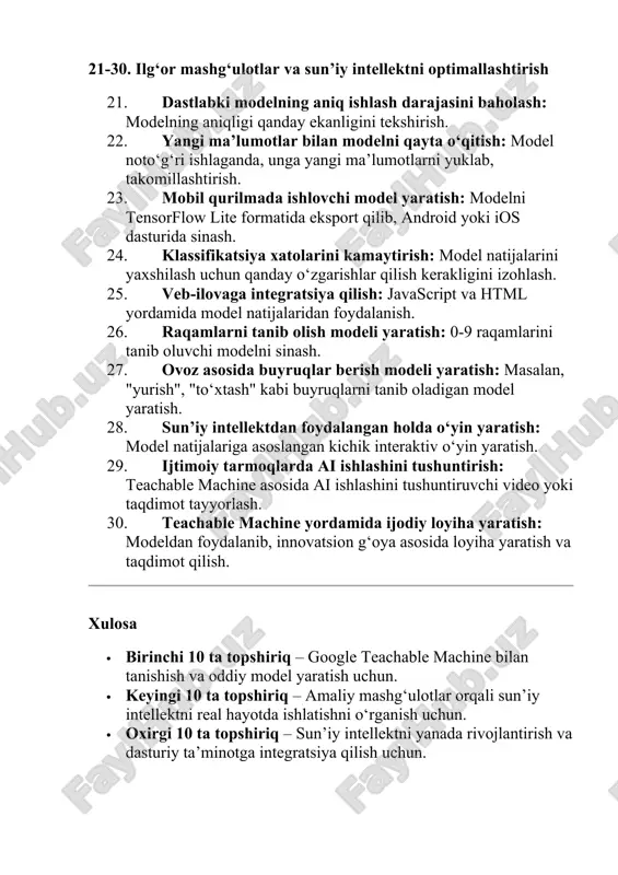 v o‘yin yaratish. 29. ijtimoiy tarmoqlarda ai ishlashini tushuntirish: teachable machine asosida ai ishlashini tushuntiruvchi video yoki taqdimot tayyorlash. 30. teachable machine yordamida ijodiy loyiha yaratish: modeldan foydalanib, innovatsion g‘oya asosida loyiha yaratish va taqdimot qilish. xulosa · birinchi 10 ta topshiriq – google teachable machine bilan tanishish va oddiy model yaratish uchun. · keyingi 10 ta topshiriq – amaliy mashg‘ulotlar orqali sun’iy intellektni real hayotda ishlatishni o‘rganish uchun. · oxirgi 10 ta topshiriq – sun’iy intellektni yanada rivojlantirish va dasturiy ta’minotga integratsiya qilish uchun. ushbu topshiriqlar yordamida talabalar google teachable machine orqali sun’iy intellekt yaratish bo‘yicha amaliy bilim va ko‘nikmalarga ega bo‘ladilar.
