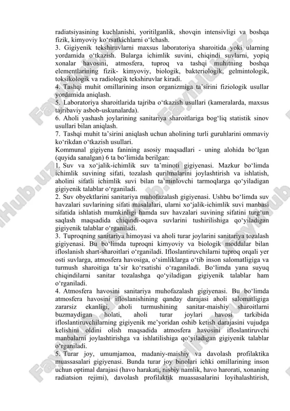 riya me’yor va profilaktika tadbirlarini ishlab chiqish; 3. kommunal gigiyena sohasida sanitariya qonunlarining asoslarini ishlab chiqish; kommunal gigiyenada qo‘llaniladigan usullar kommunal gigiyenada, ilmiy izlanishlarda va sanitariya amaliyotida quyidagi usullardan foydalaniladi: 1. aholi yashash sharoitlarini sanitariya tekshiruvidan o‘tkazish va olingan natijalarni statistik qayta ishlab chiqish. 2. gigiyenik tekshiruvlarni asbob-uskunalar yordamida o‘tkazish. bularga harorat, namlik, havo bosimi va harakat tezligi, issiqlik va ultrabinafsha radiatsiyasining kuchlanishi, yoritilganlik, shovqin intensivligi va boshqa fizik, kimyoviy ko‘rsatkichlarni o‘lchash. 3. gigiyenik tekshiruvlarni maxsus laboratoriya sharoitida yoki ularning yordamida o‘tkazish. bularga ichimlik suvini, chiqindi suvlarni, yopiq xonalar havosini, atmosfera, tuproq va tashqi muhitning boshqa elementlarining fizik- kimyoviy, biologik, bakteriologik, gelmintologik, toksikologik va radiologik tekshiruvlar kiradi. 4. tashqi muhit omillarining inson organizmiga ta’sirini fiziologik usullar yordamida aniqlash. 5. laboratoriya sharoitlarida tajriba o‘tkazish usullari (kameralarda, maxsus tajribaviy asbob-uskunalarda). 6. aholi yashash joylarining sanitariya sharoitlariga bog‘liq statistik sinov usullari bilan aniqlash. 7. tashqi muhit ta’sirini aniqlash uchun aholining turli guruhlarini ommaviy …