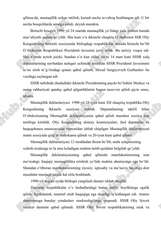 necha bosqichlarda amalga oshdi, deyish mumkin. birinchi bosqich 1990 yil 24 martda mustaqillik yo’lidagi juda muhim hamda mas‘uliyatli qadam qo’yildi. shu kuni o’n ikkinchi chaqiriq o’zbekiston ssr oliy kengashining birinchi sessiyasida ittifoqdagi respublikalar orasida birinchi bo’lib o’zbekiston respublikasi prezidenti lavozimi joriy etildi. bu tarixiy voqea edi. shu o’rinda aytish joizki, bundan o’n kun oldin, ya‘ni 14 mart kuni sssr xalq deputatlarining navbatdan tashqari uchinchi syezdida sssr prezidenti lavozimini ta‘sis etish to’g’risidagi qonun qabul qilinib, mixail sergeyevich gorbachev bu vazifaga saylangan edi. sssr tarkibida (hududida) ikkinchi prezidentning paydo bo’lishini markaz va uning rahbariyati qanday qabul qilganliklarini bugun tasavvur qilish qiyin emas, albatta. mustaqillik deklaratsiyasi. 1990-yil 18-iyun kuni xii chaqiriq respublika oliy kengashining lkkinchi sessiyasi ochildi. deputatlarning taklifi bilan o‘zbekistonning mustaqillik deklaratsiyasini qabul qilish masalasi sessiya kun tartibiga kiritildi. oliy kengashning doimiy komissiyalari, faol deputatlar va huquqshunos mutaxassislar tomonidan ishlab chiqilgan mustaqillik deklaratsiyasi matni sessiyada qizg’in muhokama qilindi va 20-iyun kuni qabul …