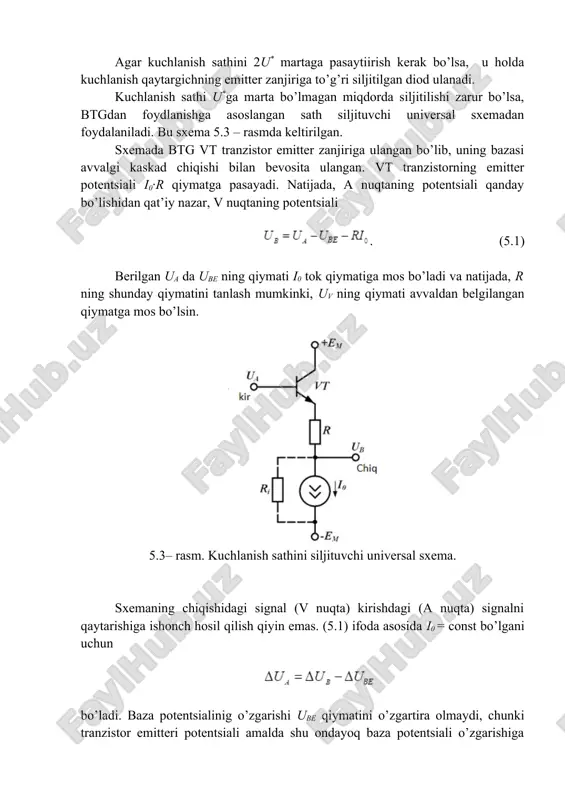 ni tanlash mumkinki, uv ning qiymati avvaldan belgilangan qiymatga mos bo’lsin. 5.3– rasm. kuchlanish sathini siljituvchi universal sxema. sxemaning chiqishidagi signal (v nuqta) kirishdagi (a nuqta) signalni qaytarishiga ishonch hosil qilish qiyin emas. (5.1) ifoda asosida i0 = const bo’lgani uchun bo’ladi. baza potentsialinig o’zgarishi ube qiymatini o’zgartira olmaydi, chunki tranzistor emitteri potentsiali amalda shu ondayoq baza potentsiali o’zgarishiga mos keladi. natijada, =0 va bo’ladi. btgning dinamik qarshiligi ri=∞ bo’lsagina, yuqoridagi ifoda o’rinli bo’ladi. ri ning qiymati odatda 100 kom÷1 mom, r esa 1÷2 kom bo’ladi. shuning uchun signal uzatish koeffitsienti birga yaqin bo’ladi. nazorat savollari 1. o’zgarmas kuchlanish sathini siljitish sxeamsini ishlash mexanizmini tushuntiring. 2. ko’p kaskadli kuchaytirgichlarda sathni siljitish qurilmalari qanday amalga oshiriladi ? image6.png image7.png image8.wmf oleobject2.bin image1.png image2.png image3.wmf oleobject1.bin image4.png image5.png b a u u d = d » u k