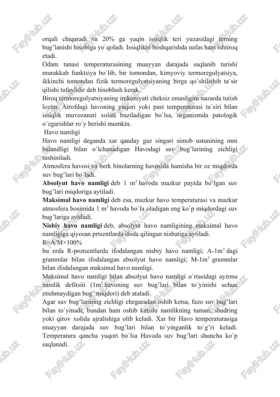 pul’slar ta`siri ostida jigarda va buyrak usti, hamda qalqonsimon bezlarga ta`siri natijasida ham issiqlik xosil bo`lishi mumkin. fizik termoregulyatsiya organizm tomonidan chiqariladigan issiqlik miqdorini o`zgartirish yo`li bilan amalga oshiriladi. me`yordagi sharoitda havo temperaturasi 18-200 s, nisbiy namligi 40-60% bo`lib, havo xarakatlanmay turgan paytda odam 77,5% atrofidagi issiqlikni tashqi muhitga bevosita o`tkazish va sochish yo`li bilan teri orqali chiqaradi va 20% ga yaqin issiqlik teri yuzasidagi terning bug’lanishi hisobiga yo`qoladi. issiqlikni boshqarishda nafas ham ishtiroq etadi. odam tanasi temperaturasining muayyan darajada saqlanib turishi murakkab funktsiya bo`lib, bir tomondan, kimyoviy termoregulyatsiya, ikkinchi tomondan fizik termoregulyatsiyaning birga qo`shilishib ta`sir qilishi tufaylidir deb hisoblash kerak. biroq termoregulyatsiyaning imkoniyati cheksiz emasligini nazarda tutish lozim. atrofdagi havoning yuqori yoki past temperaturasi ta`siri bilan issiqlik muvozanati xolati buziladigan bo`lsa, organizmda patologik o`zgarishlar ro`y berishi mumkin. havo namligi havo namligi deganda xar qanday gaz singari simob ustunining mm balandligi bilan o`lchanadigan havodagi suv bug’larining zichligi tushiniladi. atmosfera havosi …
